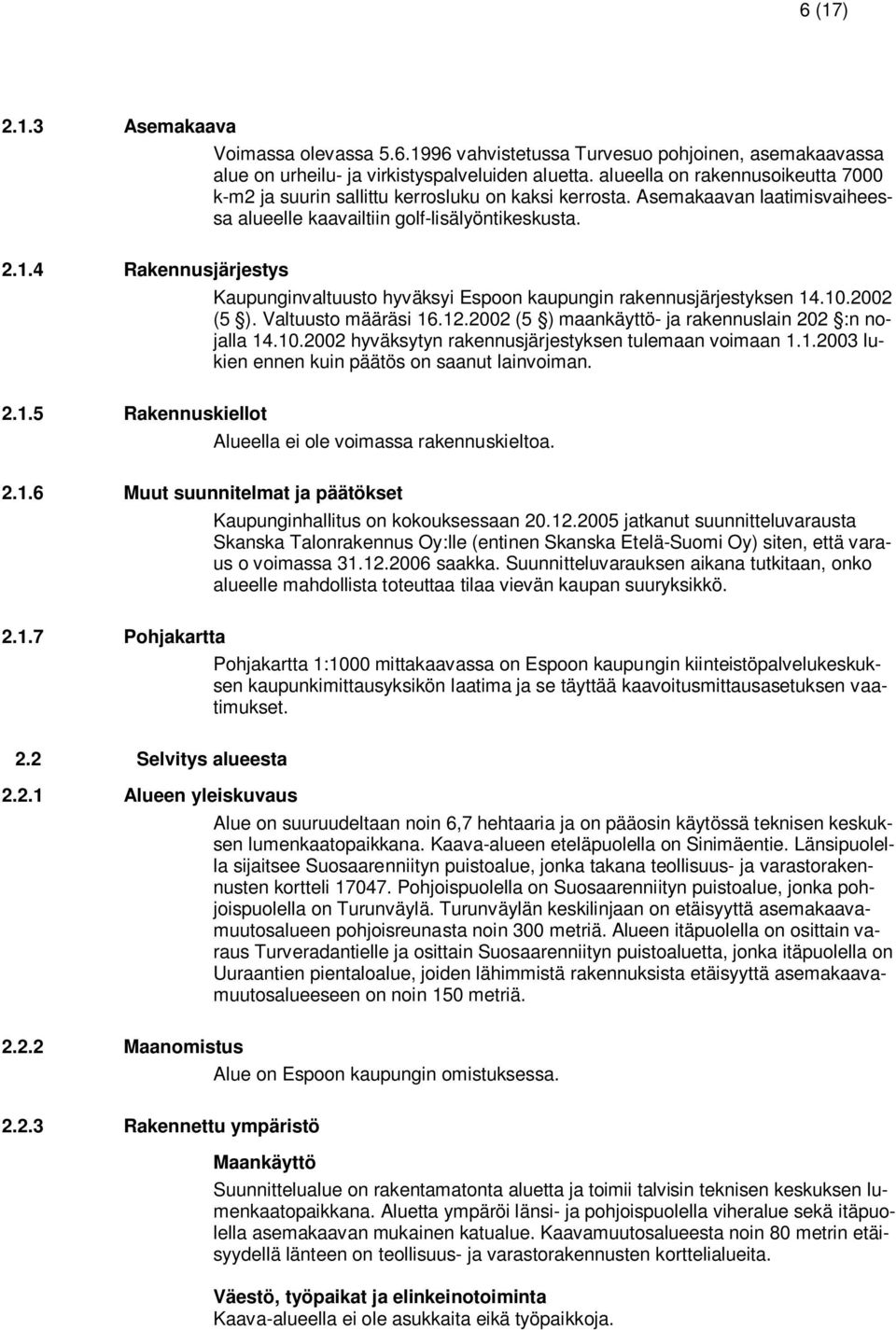 4 Rakennusjärjestys Kaupunginvaltuusto hyväksyi Espoon kaupungin rakennusjärjestyksen 14.10.2002 (5 ). Valtuusto määräsi 16.12.2002 (5 ) maankäyttö- ja rakennuslain 202 :n nojalla 14.10.2002 hyväksytyn rakennusjärjestyksen tulemaan voimaan 1.