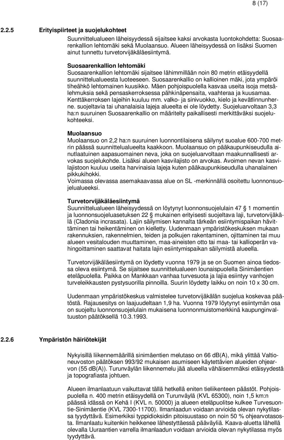 Suosaarenkallion lehtomäki Suosaarenkallion lehtomäki sijaitsee lähimmillään noin 80 metrin etäisyydellä suunnittelualueesta luoteeseen.