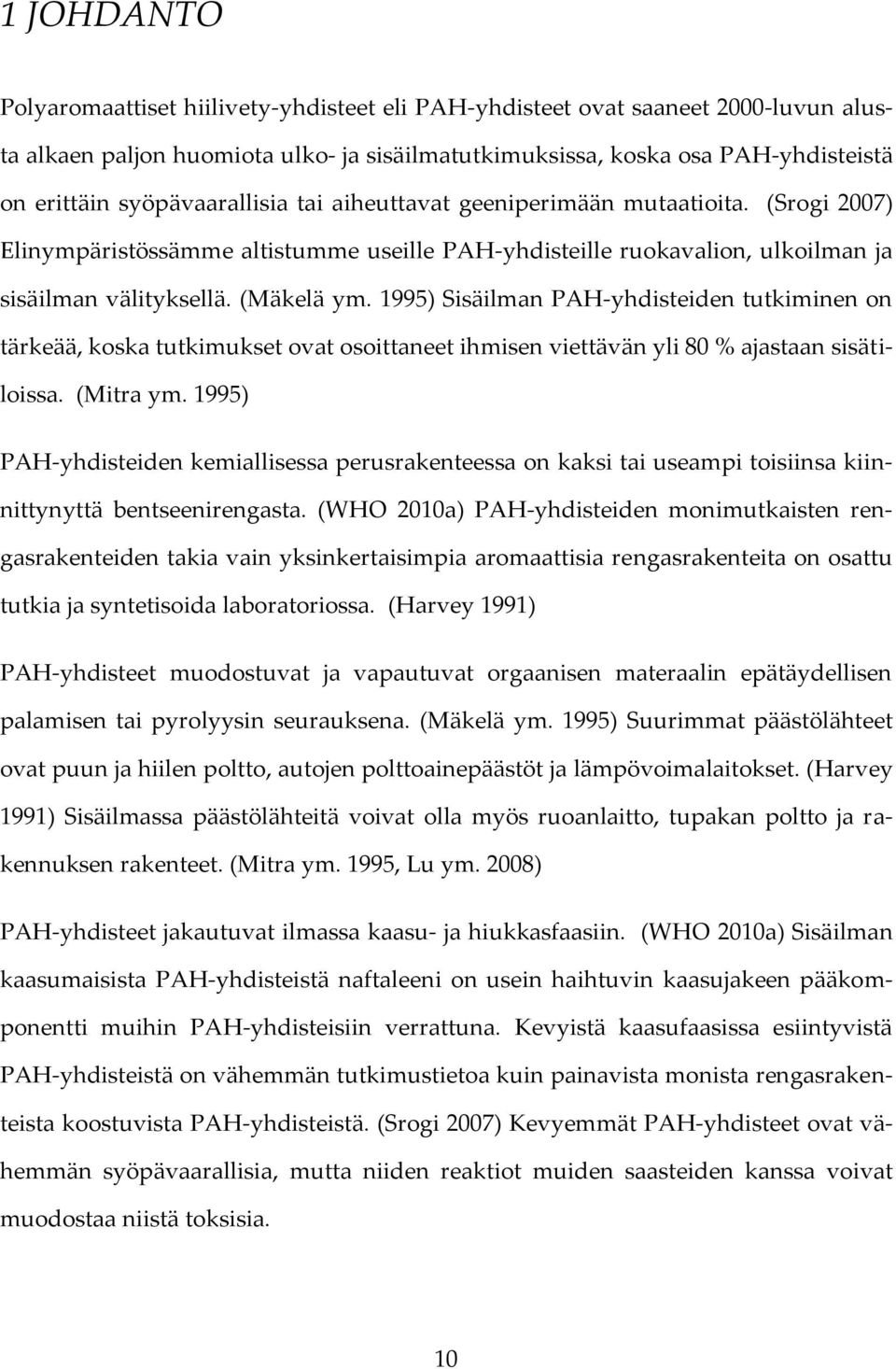 1995) Sisäilman PAH-yhdisteiden tutkiminen on tärkeää, koska tutkimukset ovat osoittaneet ihmisen viettävän yli 80 % ajastaan sisätiloissa. (Mitra ym.