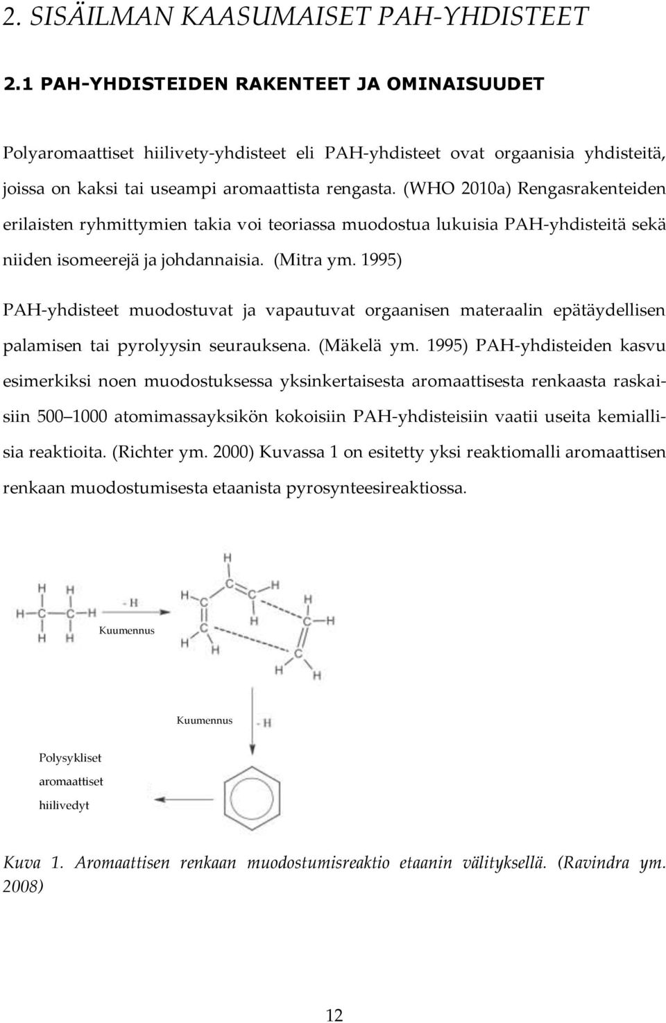 (WHO 2010a) Rengasrakenteiden erilaisten ryhmittymien takia voi teoriassa muodostua lukuisia PAH-yhdisteitä sekä niiden isomeerejä ja johdannaisia. (Mitra ym.