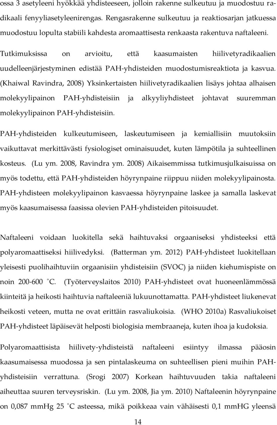 Tutkimuksissa on arvioitu, että kaasumaisten hiilivetyradikaalien uudelleenjärjestyminen edistää PAH-yhdisteiden muodostumisreaktiota ja kasvua.