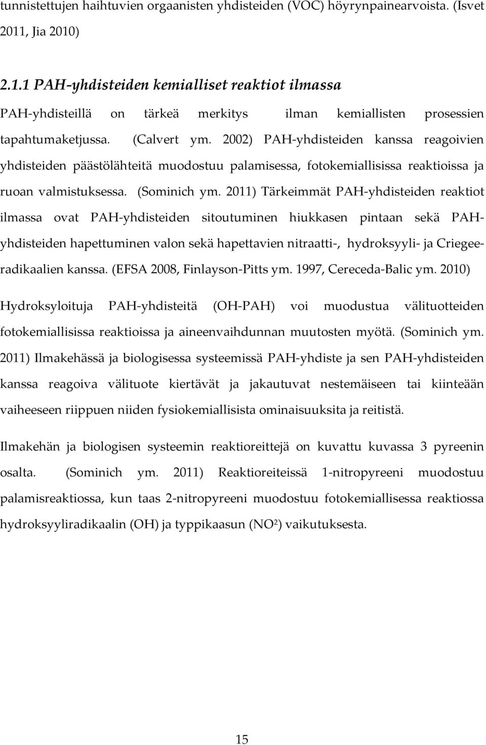 2002) PAH-yhdisteiden kanssa reagoivien yhdisteiden päästölähteitä muodostuu palamisessa, fotokemiallisissa reaktioissa ja ruoan valmistuksessa. (Sominich ym.