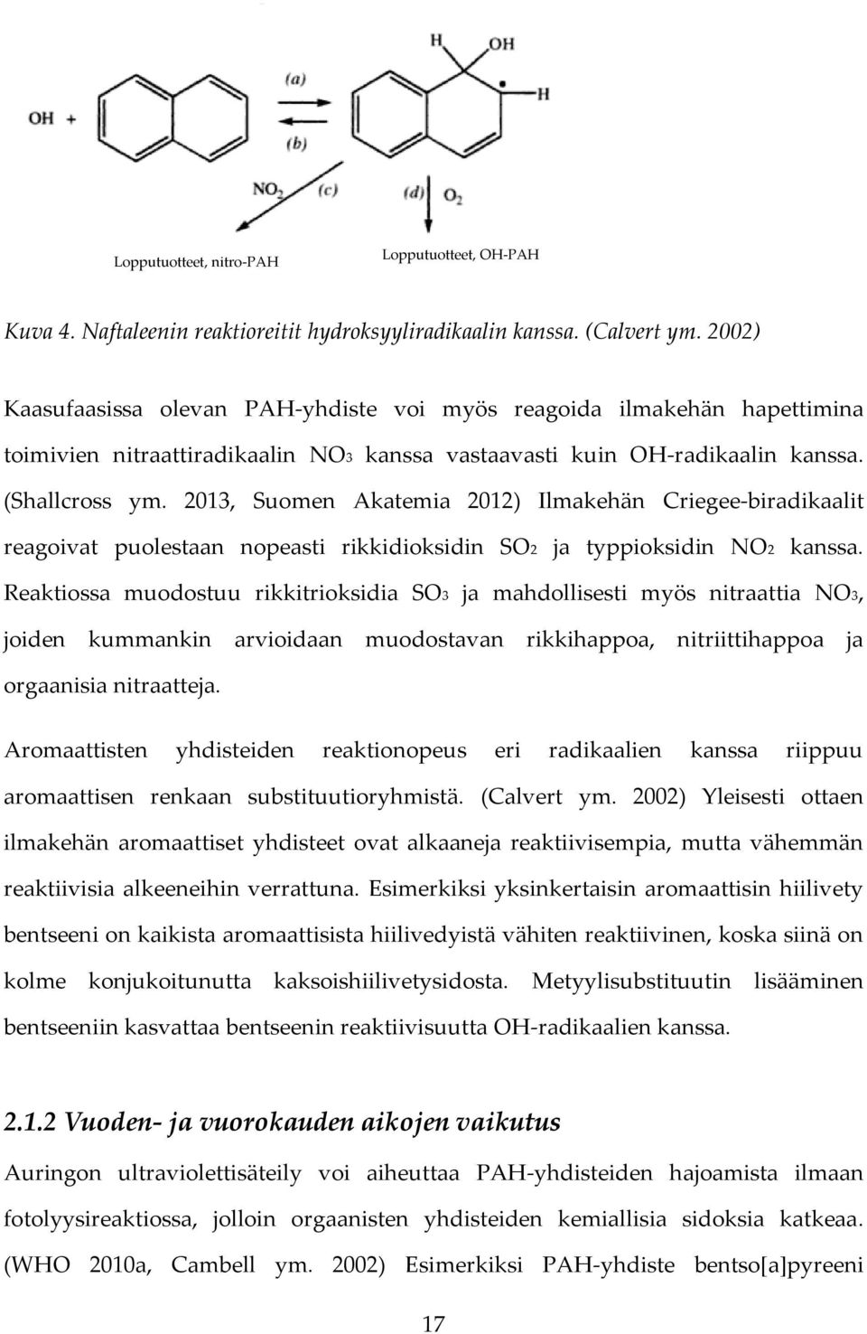 2013, Suomen Akatemia 2012) Ilmakehän Criegee-biradikaalit reagoivat puolestaan nopeasti rikkidioksidin SO2 ja typpioksidin NO2 kanssa.