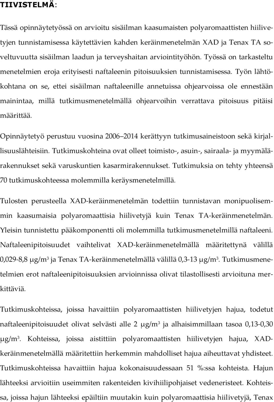 Työn lähtökohtana on se, ettei sisäilman naftaleenille annetuissa ohjearvoissa ole ennestään mainintaa, millä tutkimusmenetelmällä ohjearvoihin verrattava pitoisuus pitäisi määrittää.