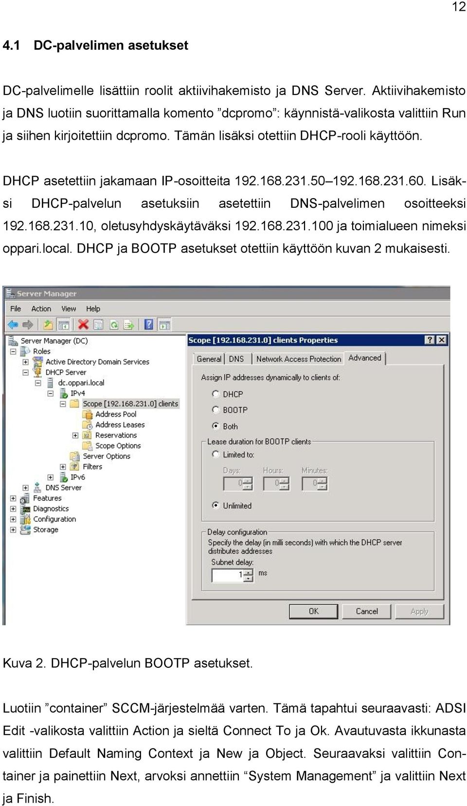 DHCP asetettiin jakamaan IP-osoitteita 192.168.231.50 192.168.231.60. Lisäksi DHCP-palvelun asetuksiin asetettiin DNS-palvelimen osoitteeksi 192.168.231.10, oletusyhdyskäytäväksi 192.168.231.100 ja toimialueen nimeksi oppari.