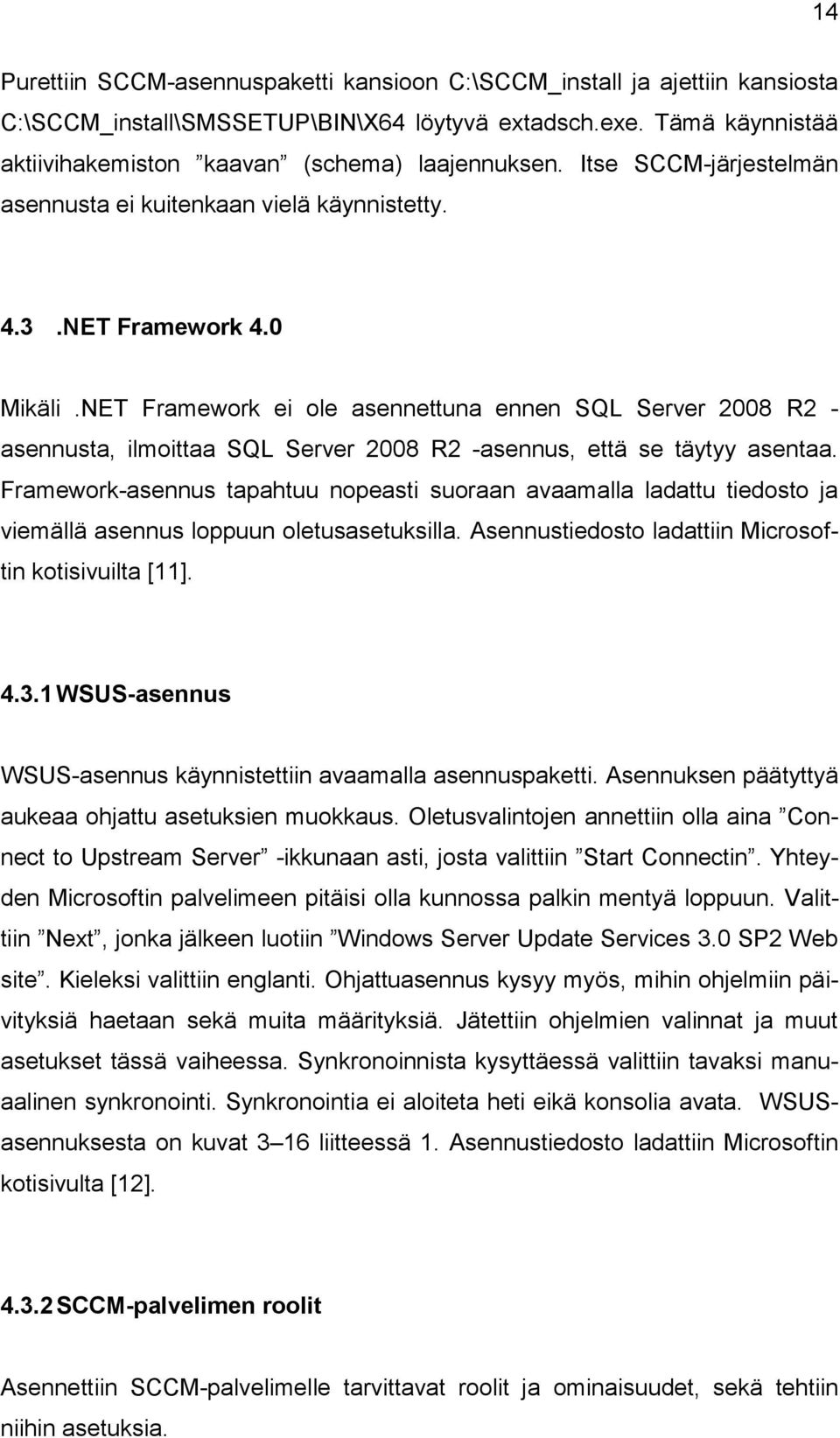 NET Framework ei ole asennettuna ennen SQL Server 2008 R2 - asennusta, ilmoittaa SQL Server 2008 R2 -asennus, että se täytyy asentaa.