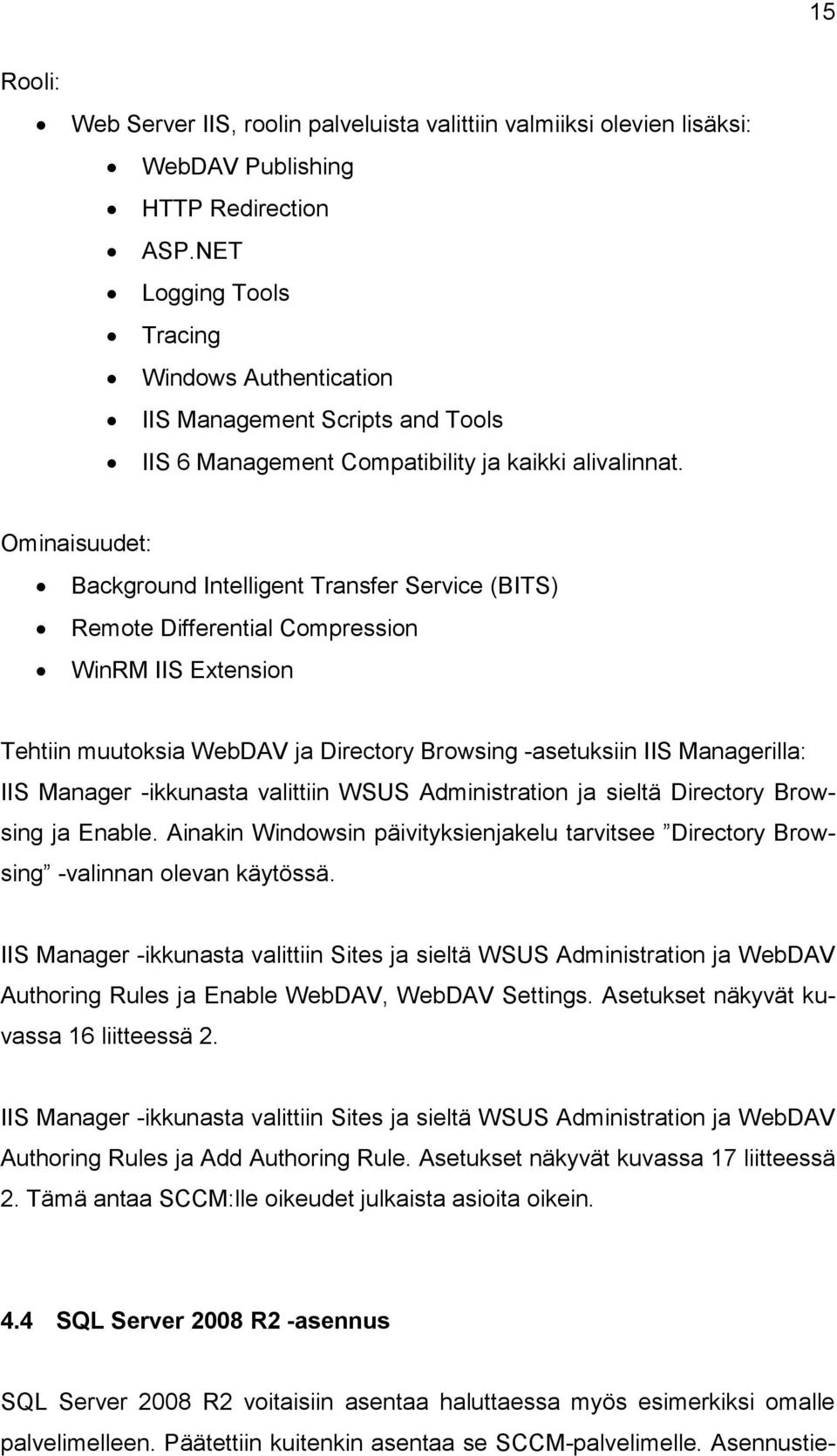 Ominaisuudet: Background Intelligent Transfer Service (BITS) Remote Differential Compression WinRM IIS Extension Tehtiin muutoksia WebDAV ja Directory Browsing -asetuksiin IIS Managerilla: IIS