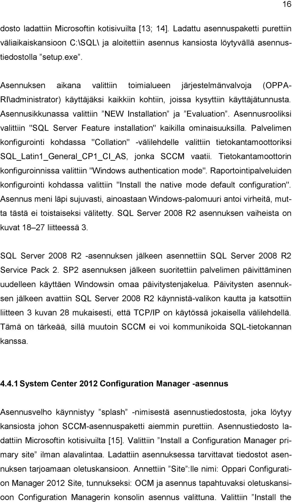 Asennusikkunassa valittiin NEW Installation ja Evaluation. Asennusrooliksi valittiin "SQL Server Feature installation" kaikilla ominaisuuksilla.