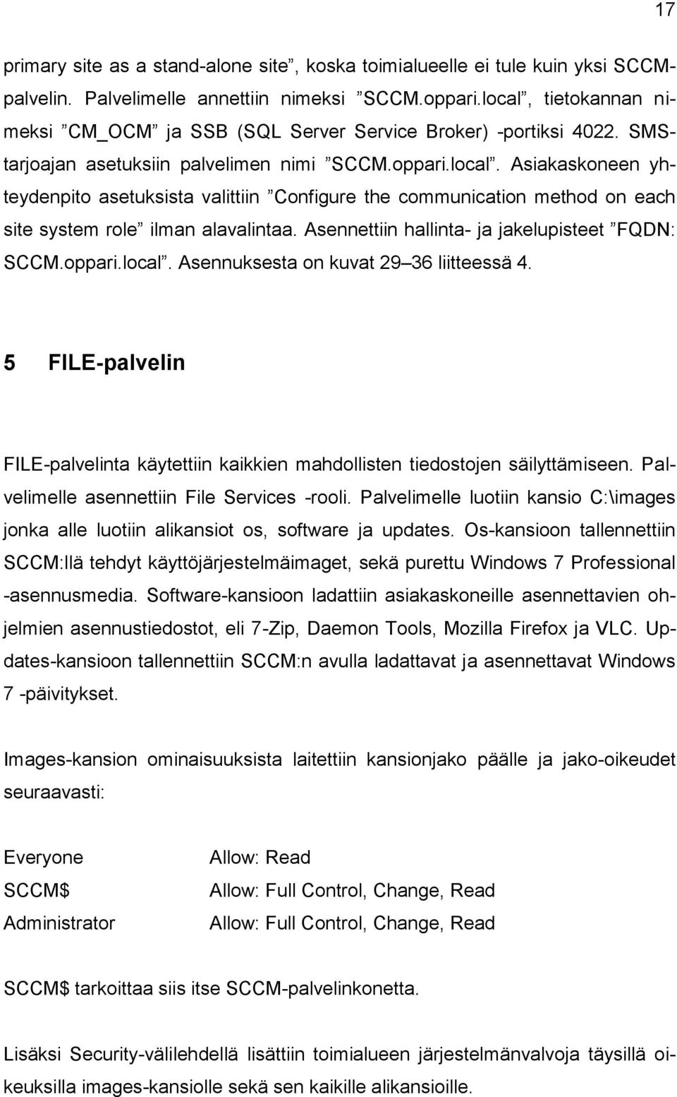 Asennettiin hallinta- ja jakelupisteet FQDN: SCCM.oppari.local. Asennuksesta on kuvat 29 36 liitteessä 4. 5 FILE-palvelin FILE-palvelinta käytettiin kaikkien mahdollisten tiedostojen säilyttämiseen.