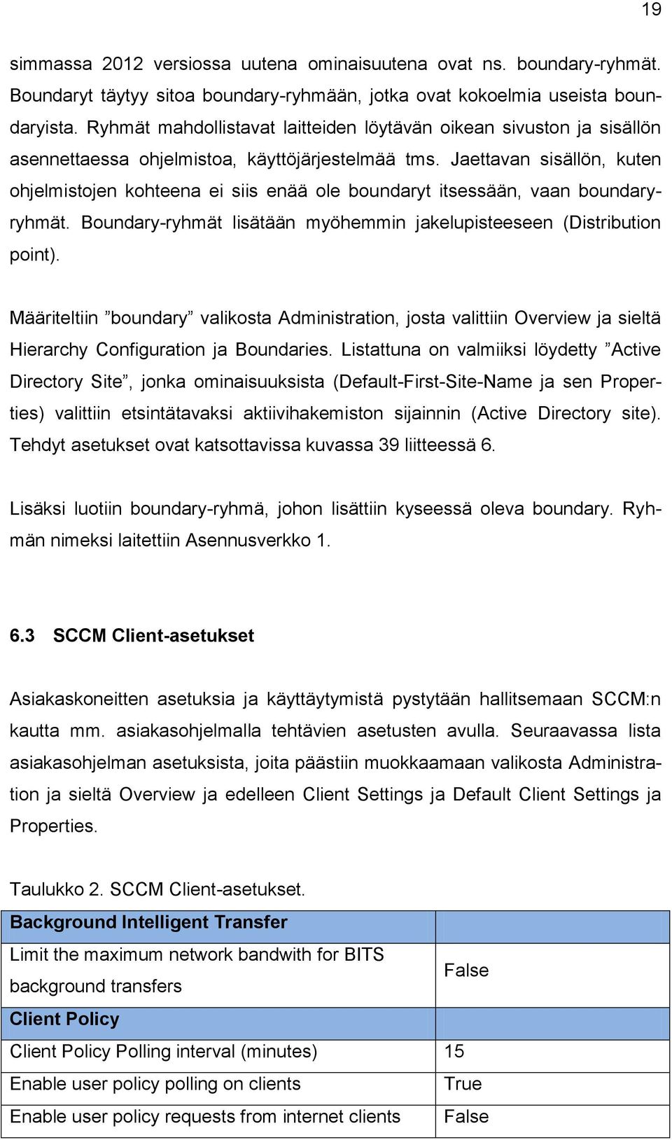 Jaettavan sisällön, kuten ohjelmistojen kohteena ei siis enää ole boundaryt itsessään, vaan boundaryryhmät. Boundary-ryhmät lisätään myöhemmin jakelupisteeseen (Distribution point).