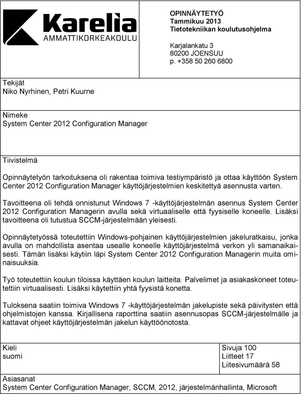 System Center 2012 Configuration Manager käyttöjärjestelmien keskitettyä asennusta varten.