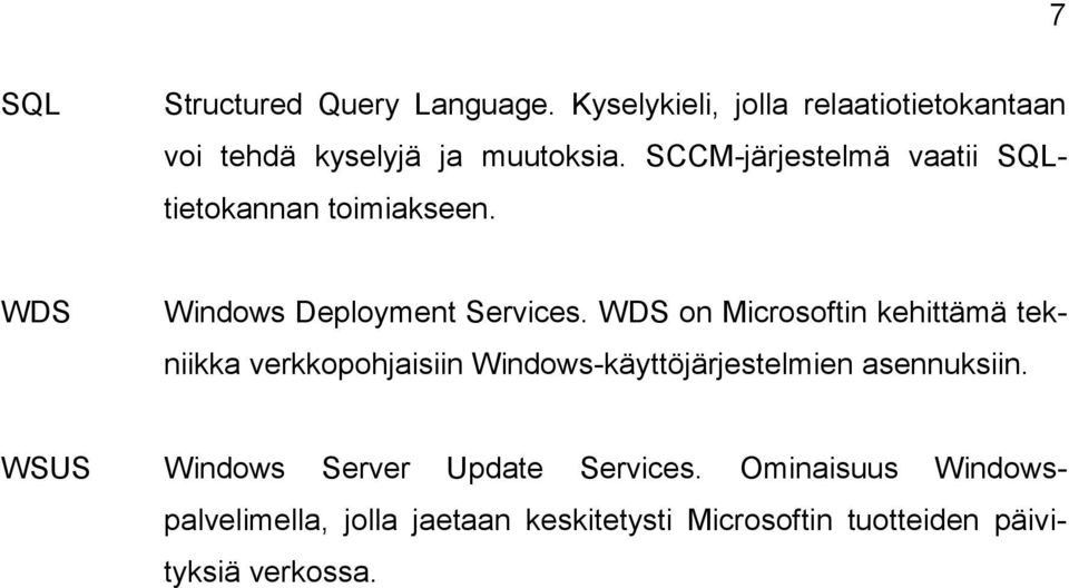 WDS on Microsoftin kehittämä tekniikka verkkopohjaisiin Windows-käyttöjärjestelmien asennuksiin.