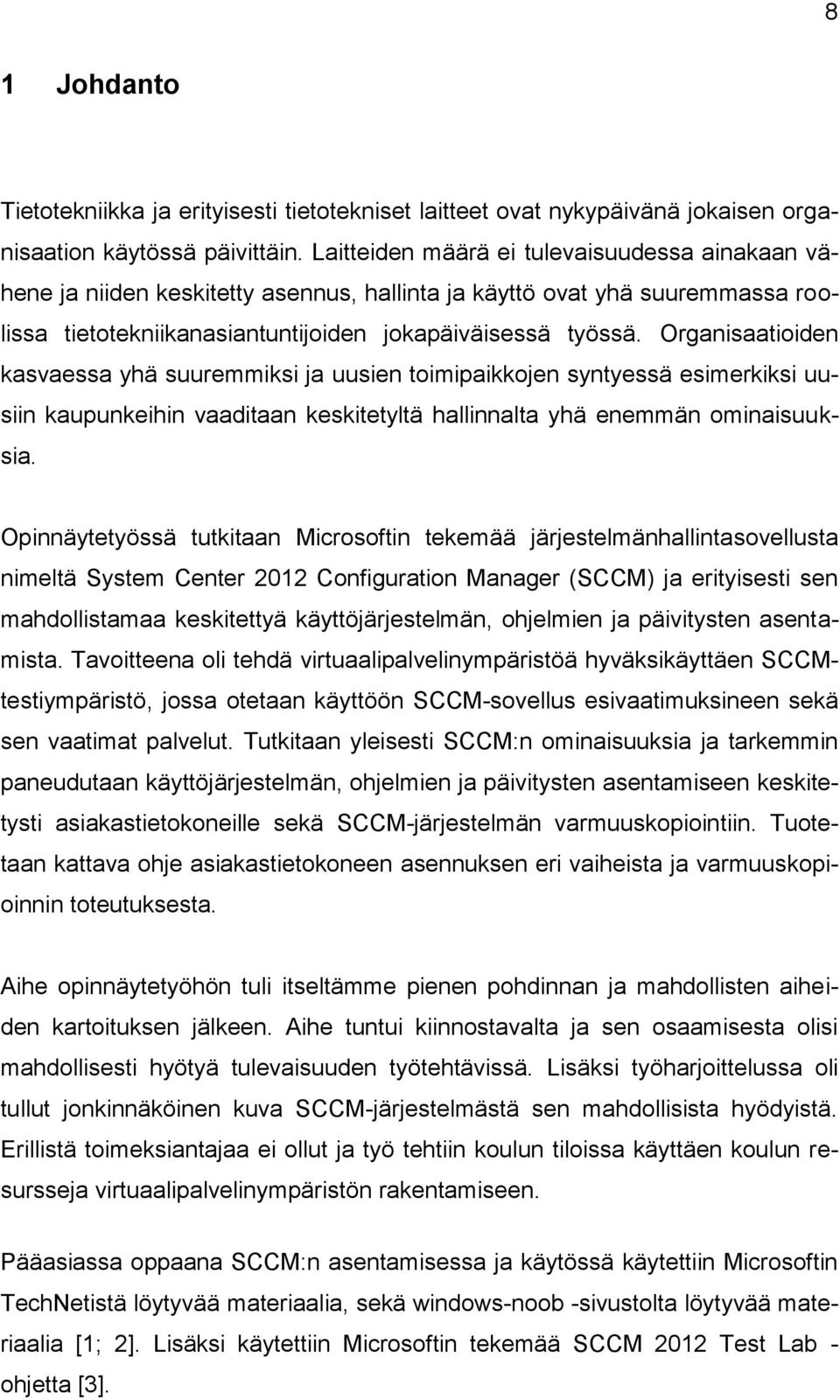 Organisaatioiden kasvaessa yhä suuremmiksi ja uusien toimipaikkojen syntyessä esimerkiksi uusiin kaupunkeihin vaaditaan keskitetyltä hallinnalta yhä enemmän ominaisuuksia.