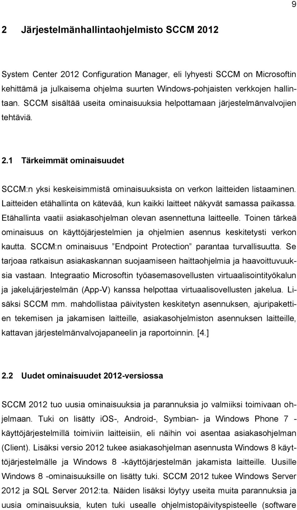 Laitteiden etähallinta on kätevää, kun kaikki laitteet näkyvät samassa paikassa. Etähallinta vaatii asiakasohjelman olevan asennettuna laitteelle.