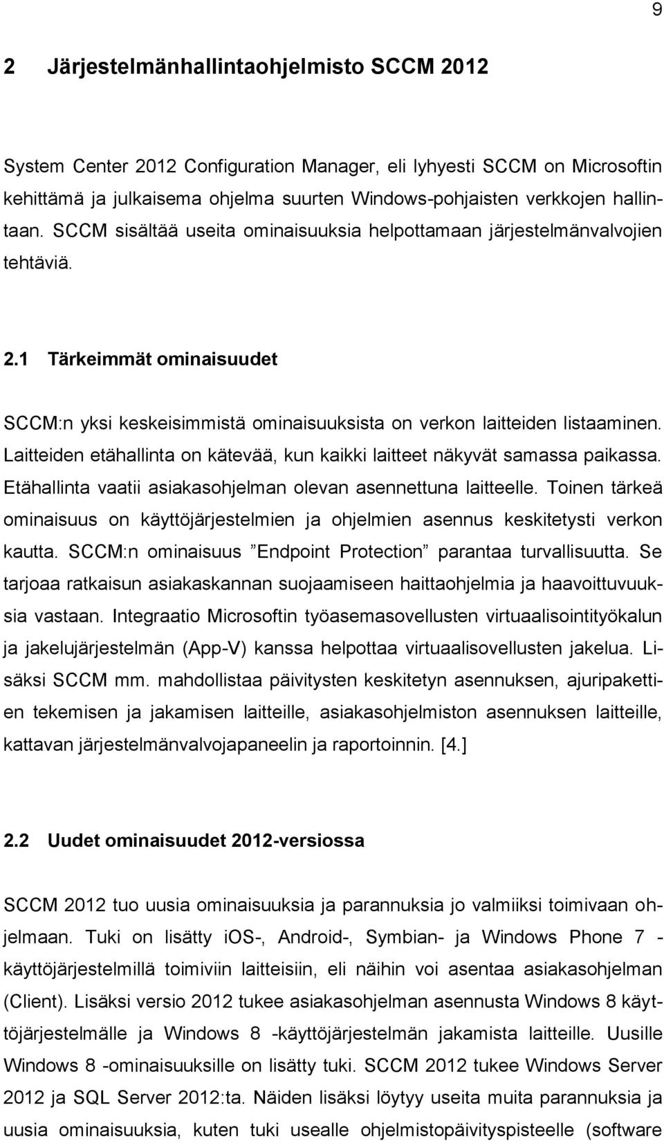 Laitteiden etähallinta on kätevää, kun kaikki laitteet näkyvät samassa paikassa. Etähallinta vaatii asiakasohjelman olevan asennettuna laitteelle.