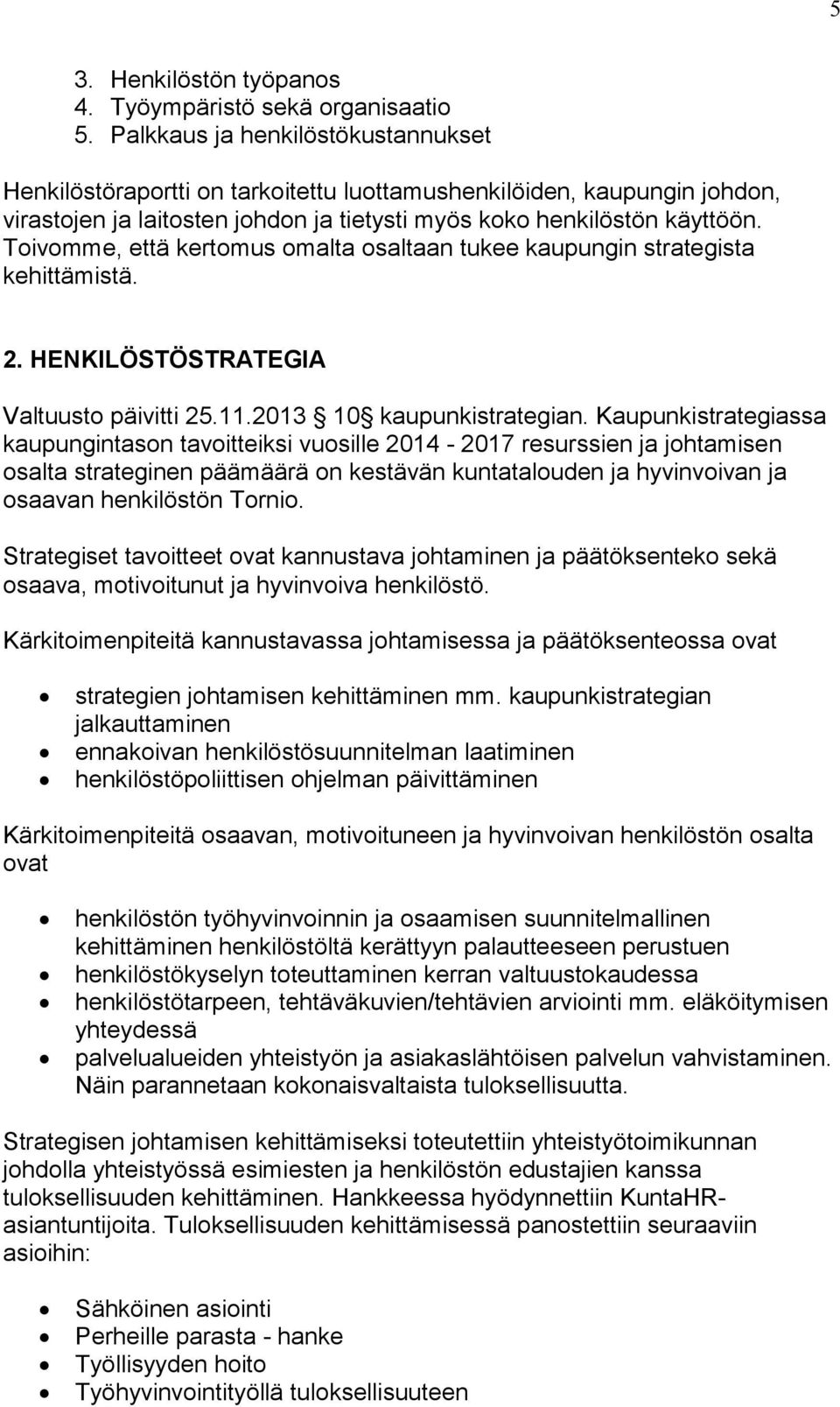 Toivomme, että kertomus omalta osaltaan tukee kaupungin strategista kehittämistä. 2. HENKILÖSTÖSTRATEGIA Valtuusto päivitti 25.11.2013 10 kaupunkistrategian.