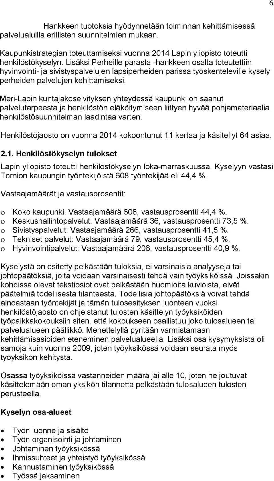 Meri-Lapin kuntajakoselvityksen yhteydessä kaupunki on saanut palvelutarpeesta ja henkilöstön eläköitymiseen liittyen hyvää pohjamateriaalia henkilöstösuunnitelman laadintaa varten.
