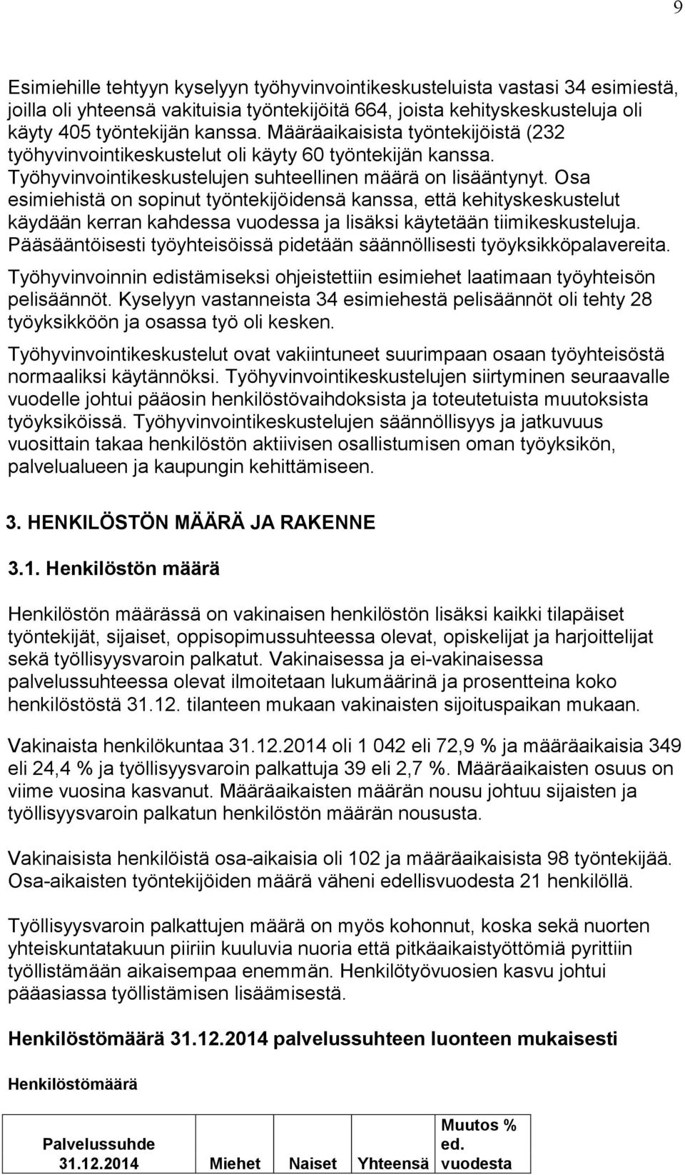 Osa esimiehistä on sopinut työntekijöidensä kanssa, että kehityskeskustelut käydään kerran kahdessa vuodessa ja lisäksi käytetään tiimikeskusteluja.