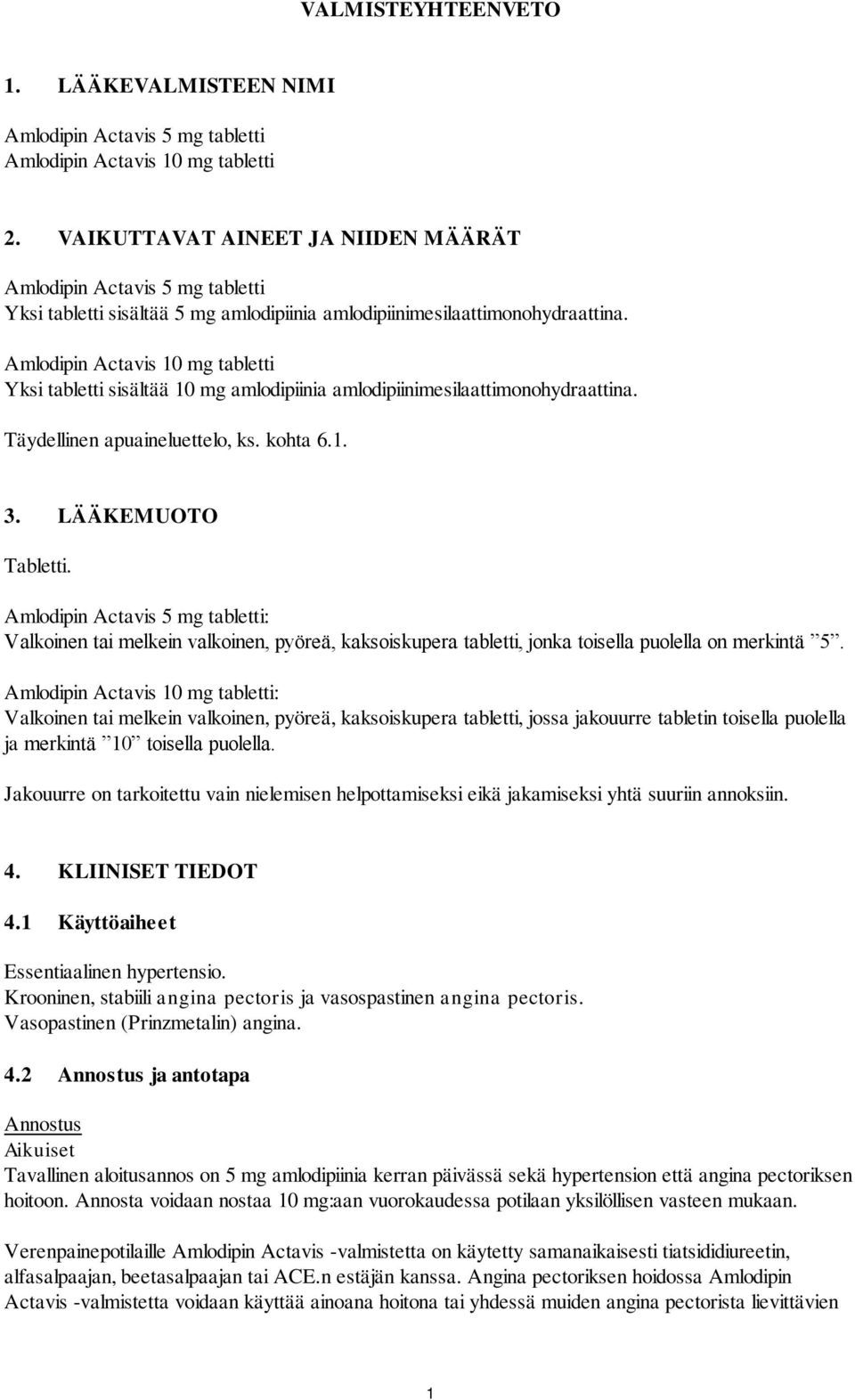 Amlodipin Actavis 10 mg tabletti Yksi tabletti sisältää 10 mg amlodipiinia amlodipiinimesilaattimonohydraattina. Täydellinen apuaineluettelo, ks. kohta 6.1. 3. LÄÄKEMUOTO Tabletti.