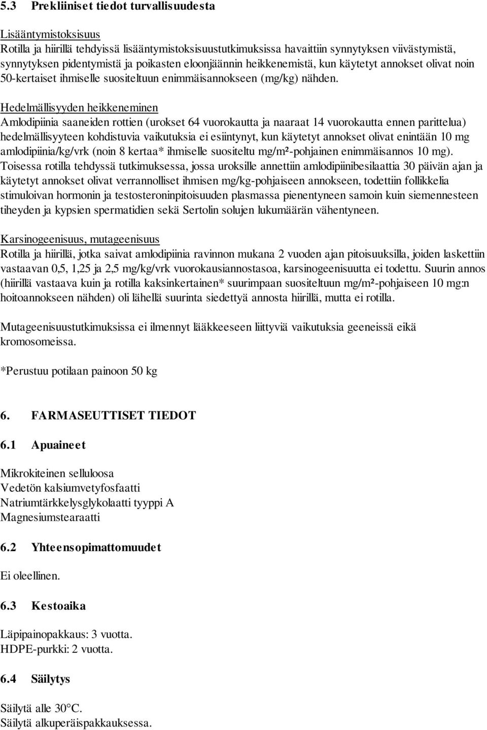 Hedelmällisyyden heikkeneminen Amlodipiinia saaneiden rottien (urokset 64 vuorokautta ja naaraat 14 vuorokautta ennen parittelua) hedelmällisyyteen kohdistuvia vaikutuksia ei esiintynyt, kun käytetyt