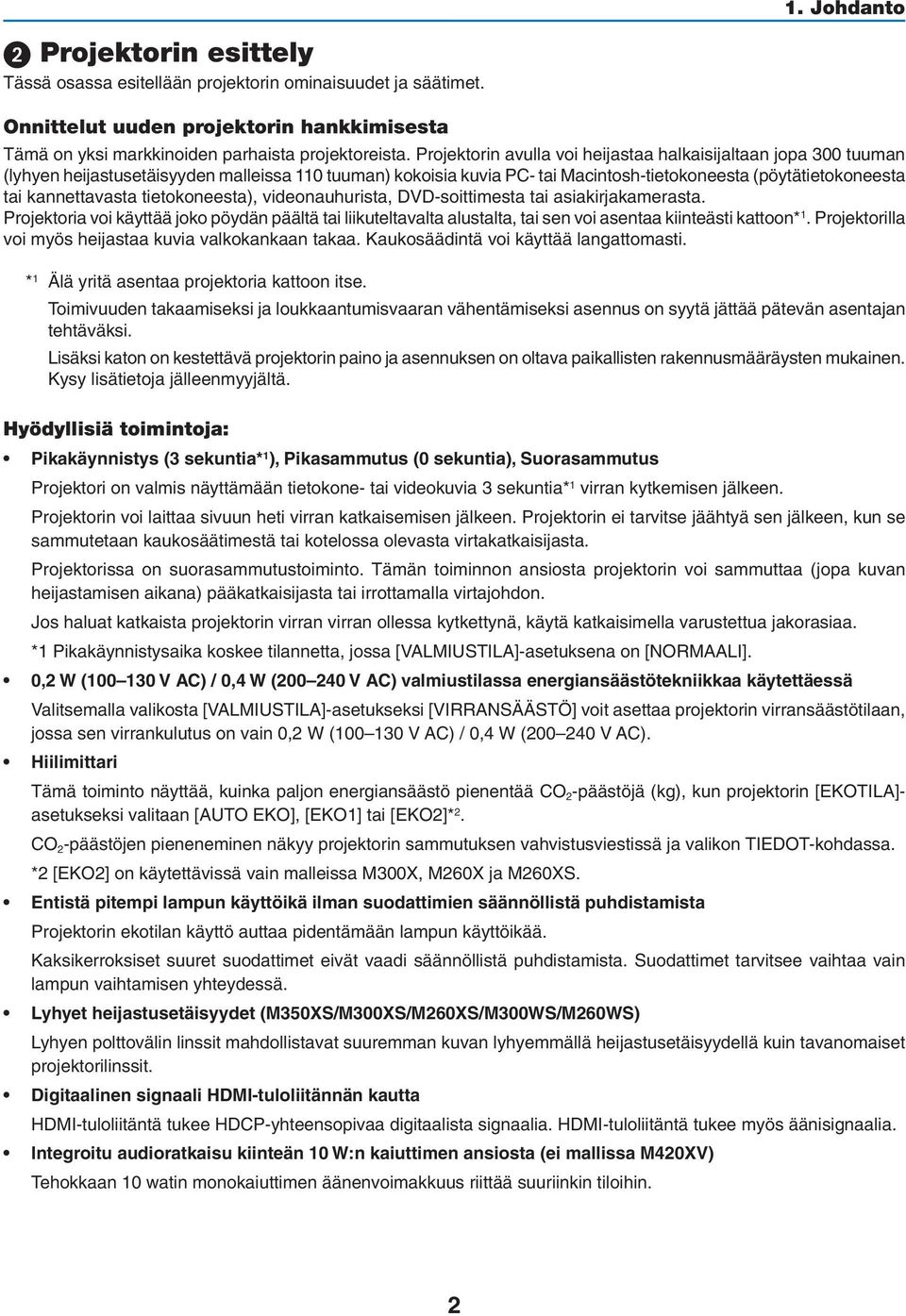 tietokoneesta), videonauhurista, DVD-soittimesta tai asiakirjakamerasta. Projektoria voi käyttää joko pöydän päältä tai liikuteltavalta alustalta, tai sen voi asentaa kiinteästi kattoon* 1.