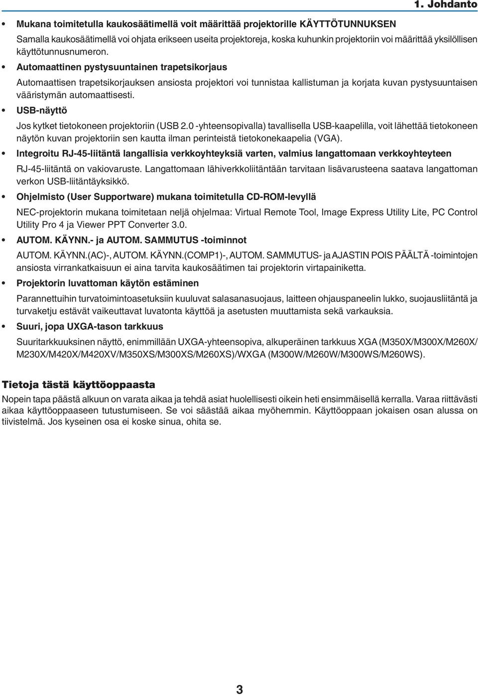 Automaattinen pystysuuntainen trapetsikorjaus Automaattisen trapetsikorjauksen ansiosta projektori voi tunnistaa kallistuman ja korjata kuvan pystysuuntaisen vääristymän automaattisesti.