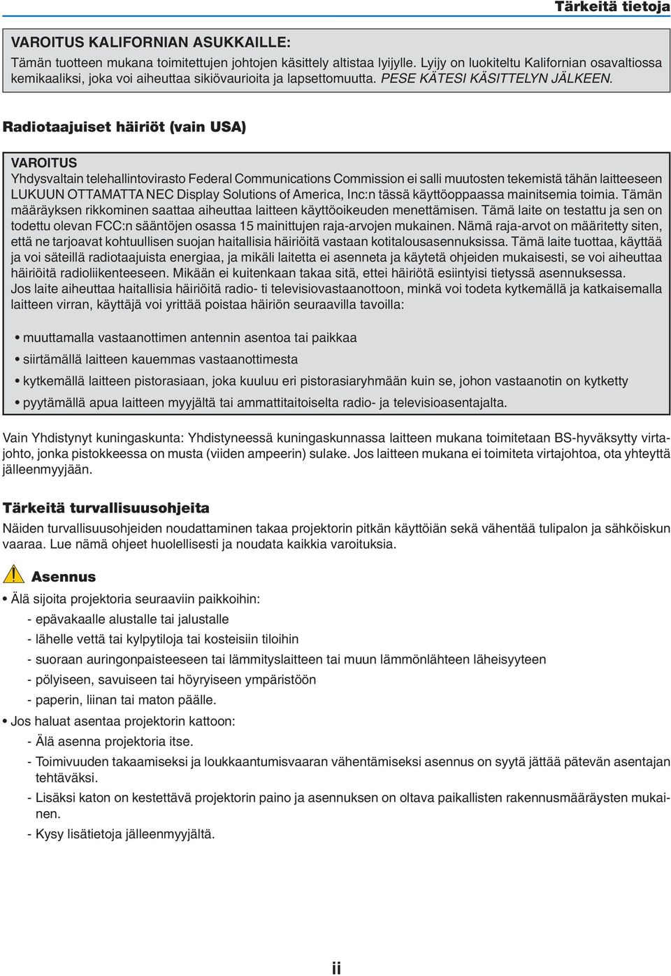 Radiotaajuiset häiriöt (vain USA) VAROITUS Yhdysvaltain telehallintovirasto Federal Communications Commission ei salli muutosten tekemistä tähän laitteeseen LUKUUN OTTAMATTA NEC Display Solutions of