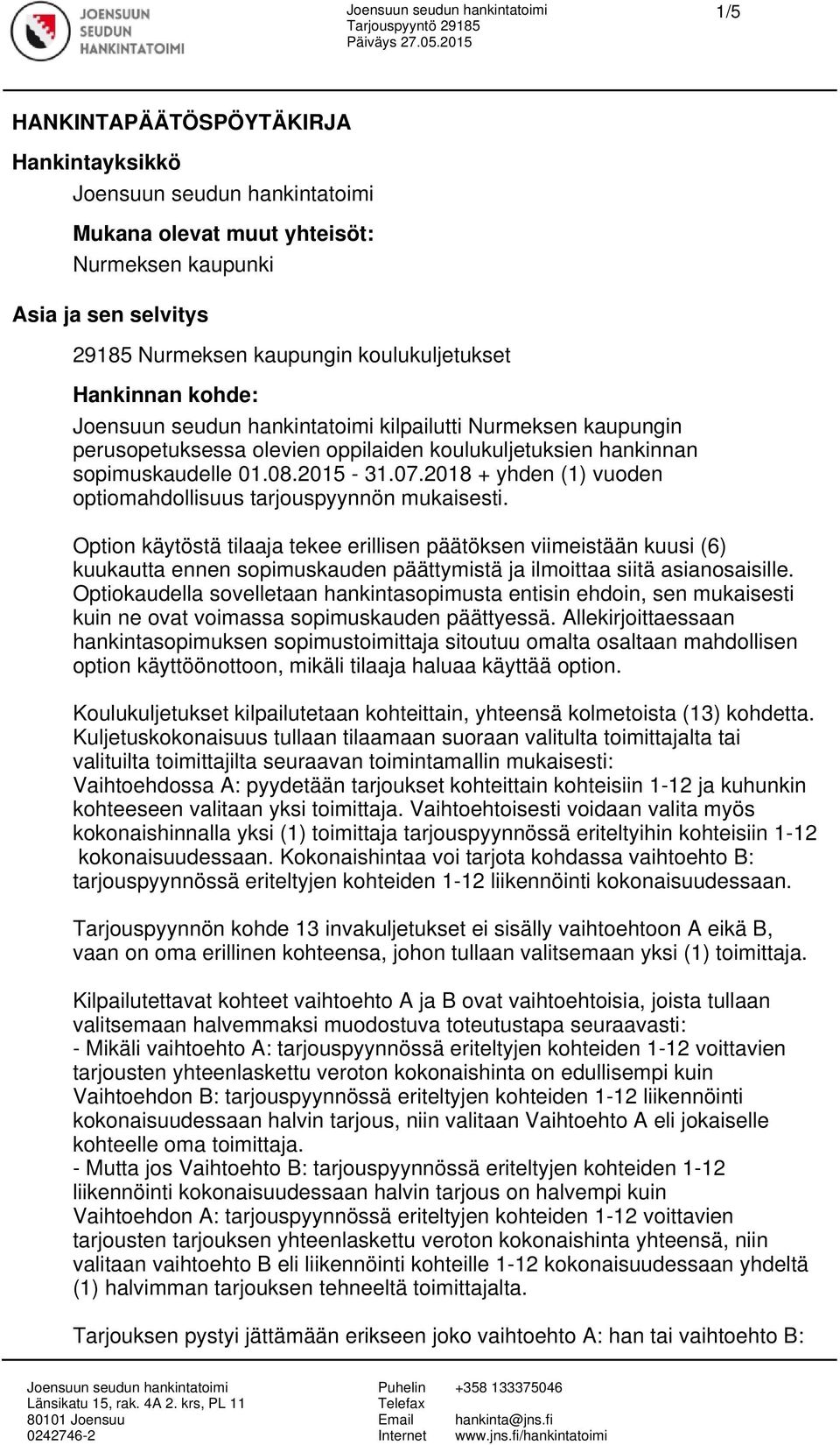 Option käytöstä tilaaja tekee erillisen päätöksen viimeistään kuusi (6) kuukautta ennen sopimuskauden päättymistä ja ilmoittaa siitä asianosaisille.