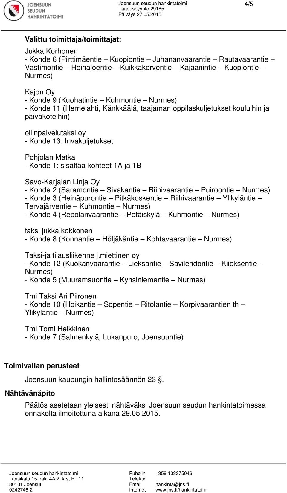 Kohde 1: sisältää kohteet 1A ja 1B Savo-Karjalan Linja Oy - Kohde 2 (Saramontie Sivakantie Riihivaarantie Puiroontie Nurmes) - Kohde 3 (Heinäpurontie Pitkäkoskentie Riihivaarantie Ylikyläntie