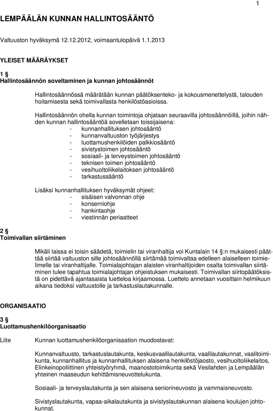 Hallintosäännön ohella kunnan toimintoja ohjataan seuraavilla johtosäännöillä, joihin nähden kunnan hallintosääntöä sovelletaan toissijaisena: - kunnanhallituksen johtosääntö - kunnanvaltuuston