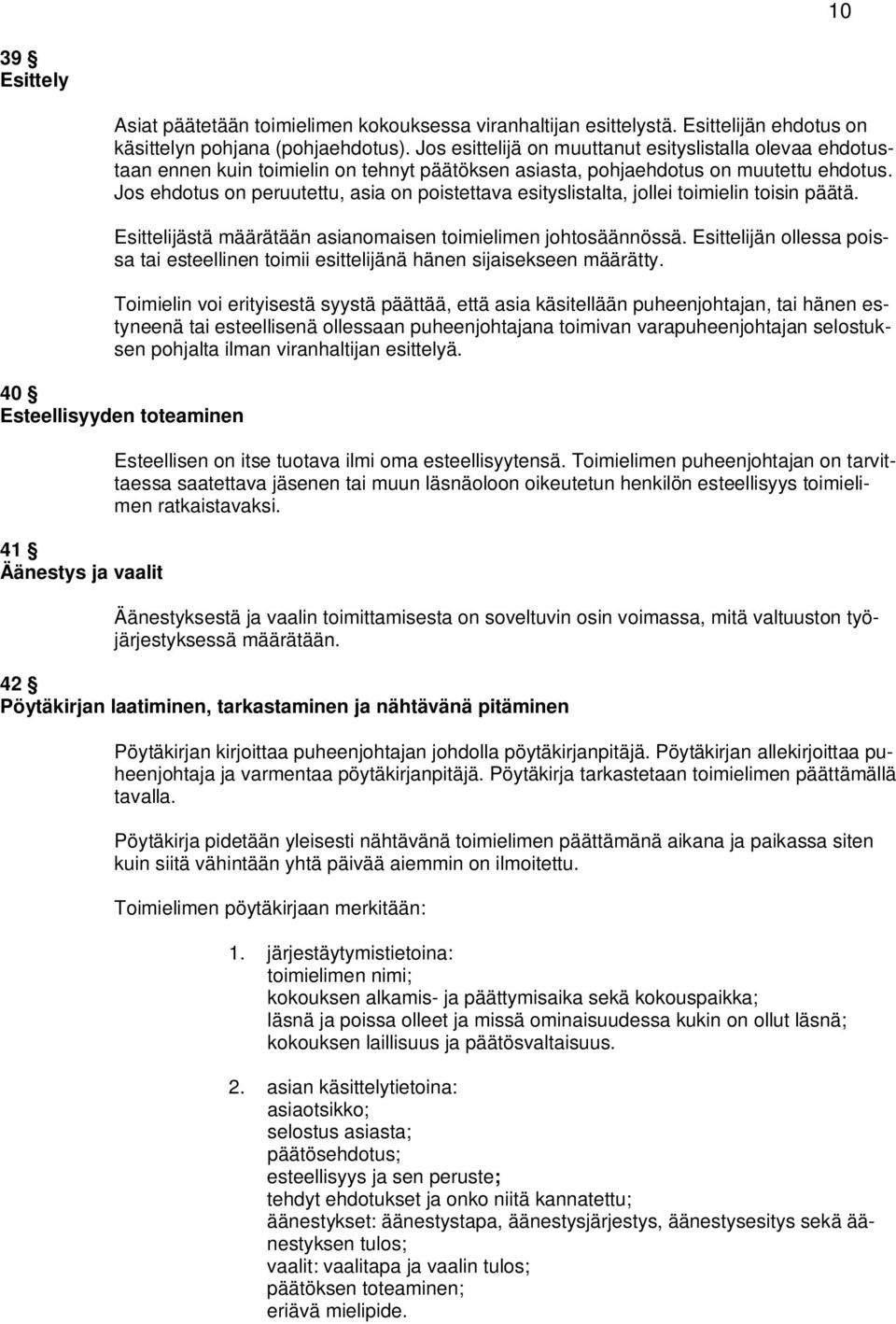 Jos ehdotus on peruutettu, asia on poistettava esityslistalta, jollei toimielin toisin päätä. Esittelijästä määrätään asianomaisen toimielimen johtosäännössä.