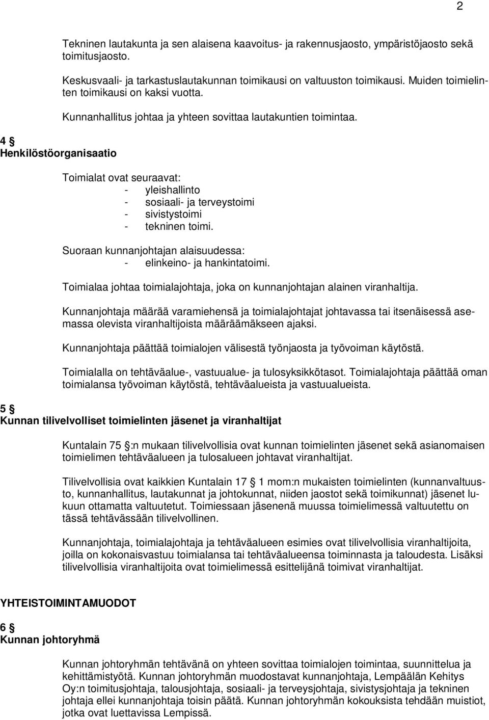 Toimialat ovat seuraavat: - yleishallinto - sosiaali- ja terveystoimi - sivistystoimi - tekninen toimi. Suoraan kunnanjohtajan alaisuudessa: - elinkeino- ja hankintatoimi.