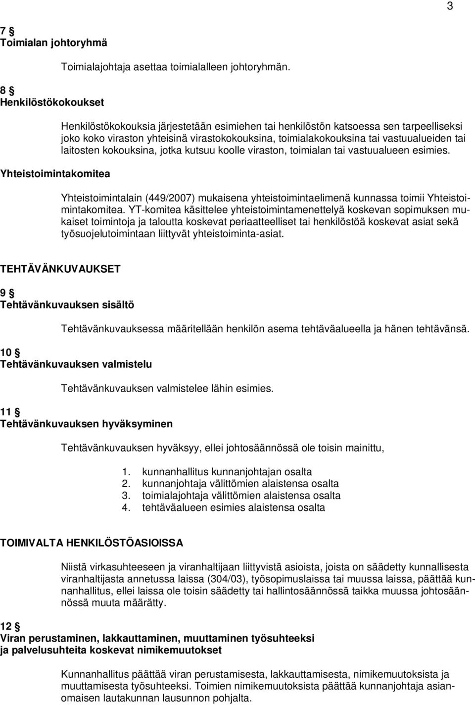 jotka kutsuu koolle viraston, toimialan tai vastuualueen esimies. Yhteistoimintalain (449/2007) mukaisena yhteistoimintaelimenä kunnassa toimii Yhteistoimintakomitea.