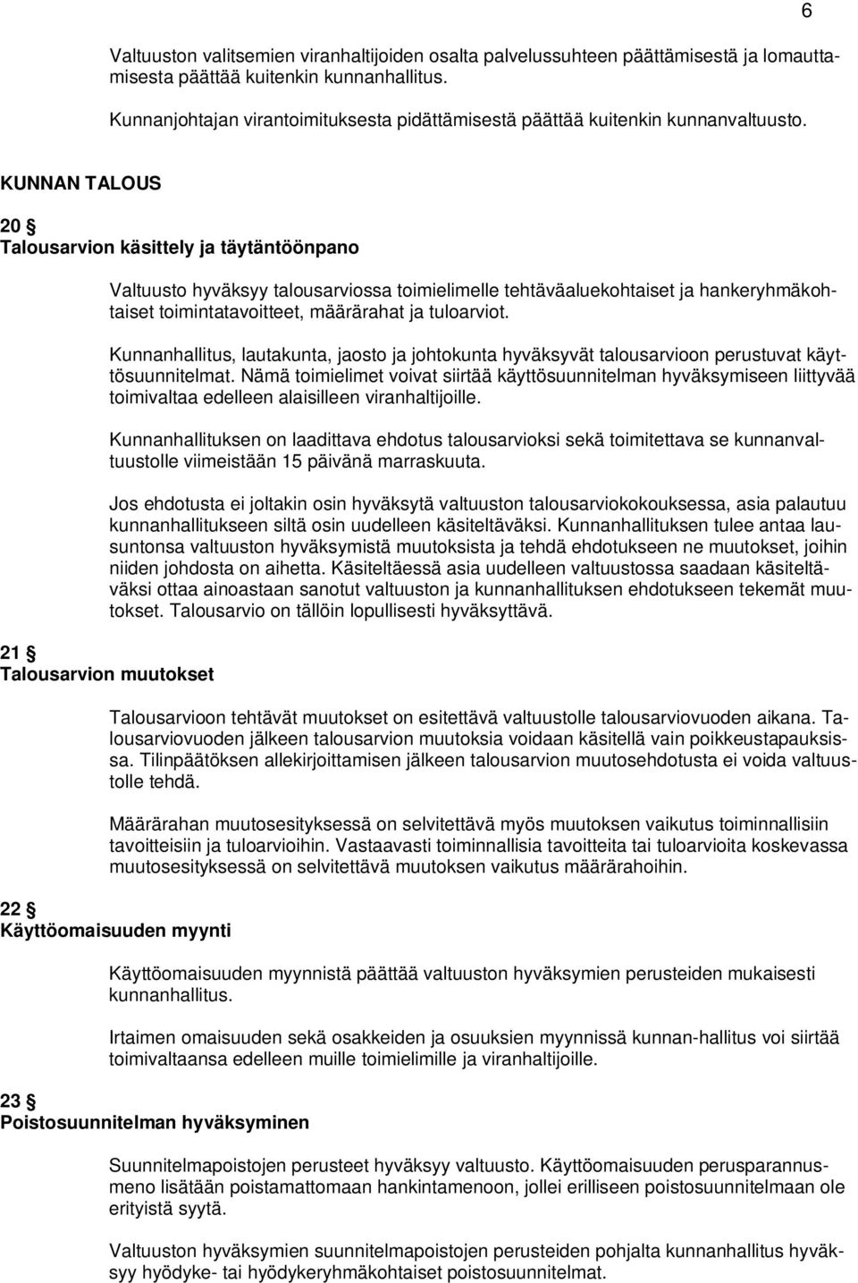 6 KUNNAN TALOUS 20 Talousarvion käsittely ja täytäntöönpano Valtuusto hyväksyy talousarviossa toimielimelle tehtäväaluekohtaiset ja hankeryhmäkohtaiset toimintatavoitteet, määrärahat ja tuloarviot.