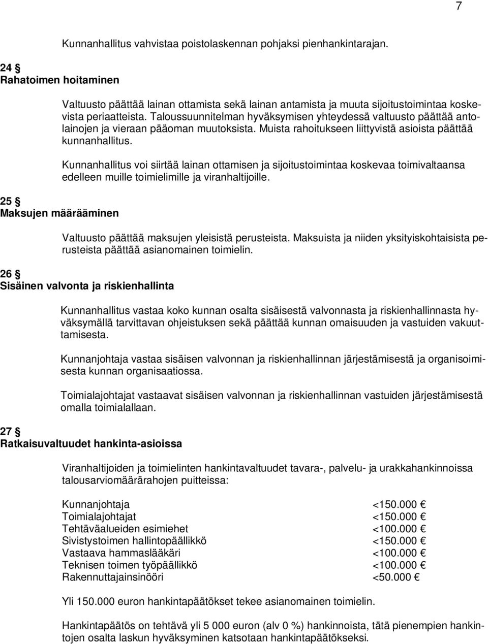 Taloussuunnitelman hyväksymisen yhteydessä valtuusto päättää antolainojen ja vieraan pääoman muutoksista. Muista rahoitukseen liittyvistä asioista päättää kunnanhallitus.