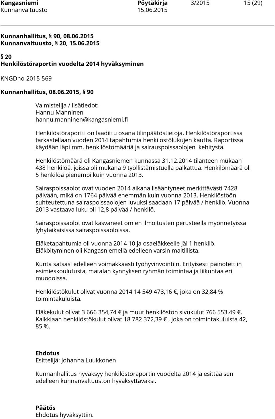 henkilöstömääriä ja sairauspoissaolojen kehitystä. Henkilöstömäärä oli Kangasniemen kunnassa 31.12.2014 tilanteen mukaan 438 henkilöä, joissa oli mukana 9 työllistämistuella palkattua.