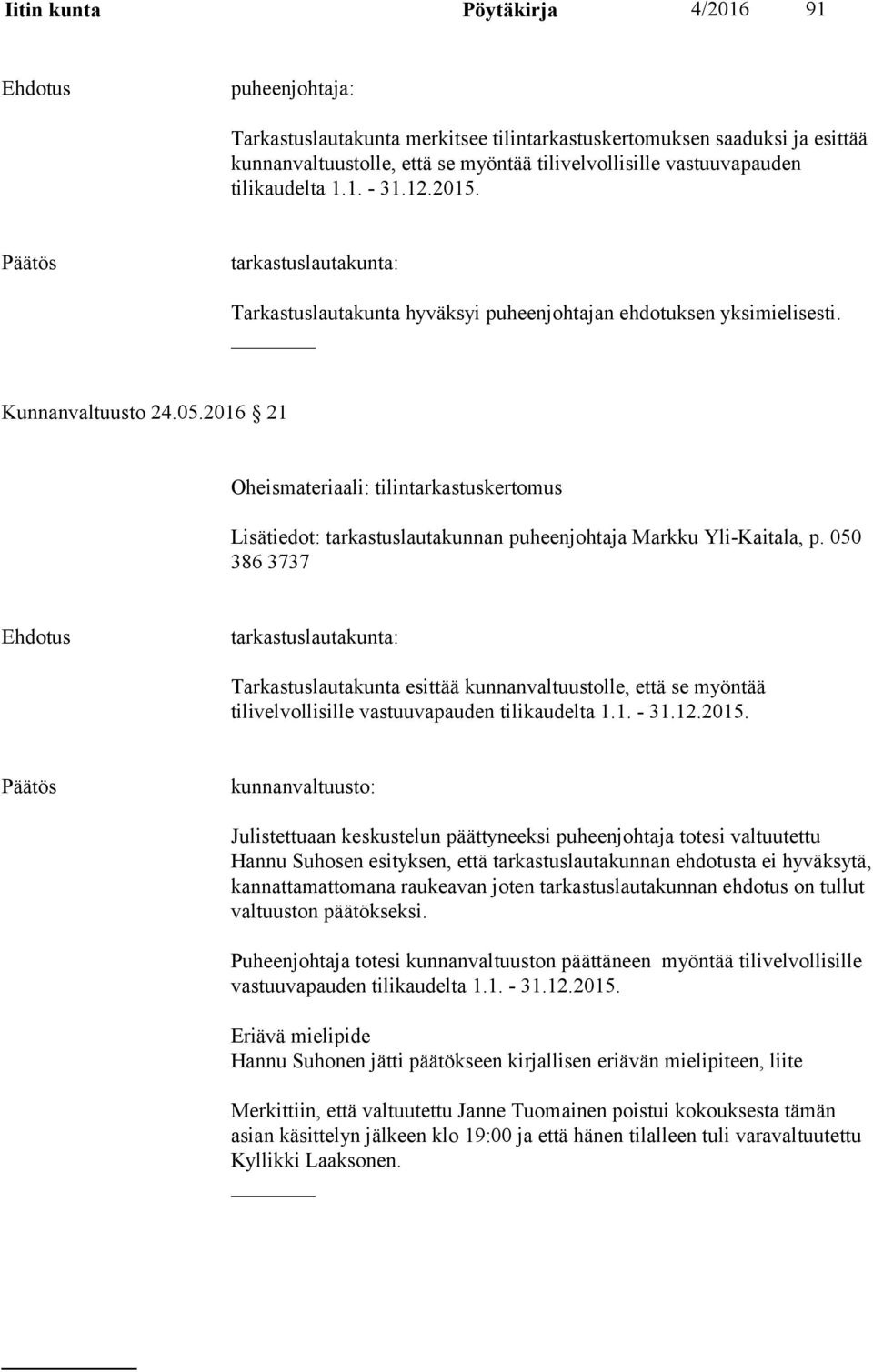 2016 21 Oheismateriaali: tilintarkastuskertomus Lisätiedot: tarkastuslautakunnan puheenjohtaja Markku Yli-Kaitala, p.