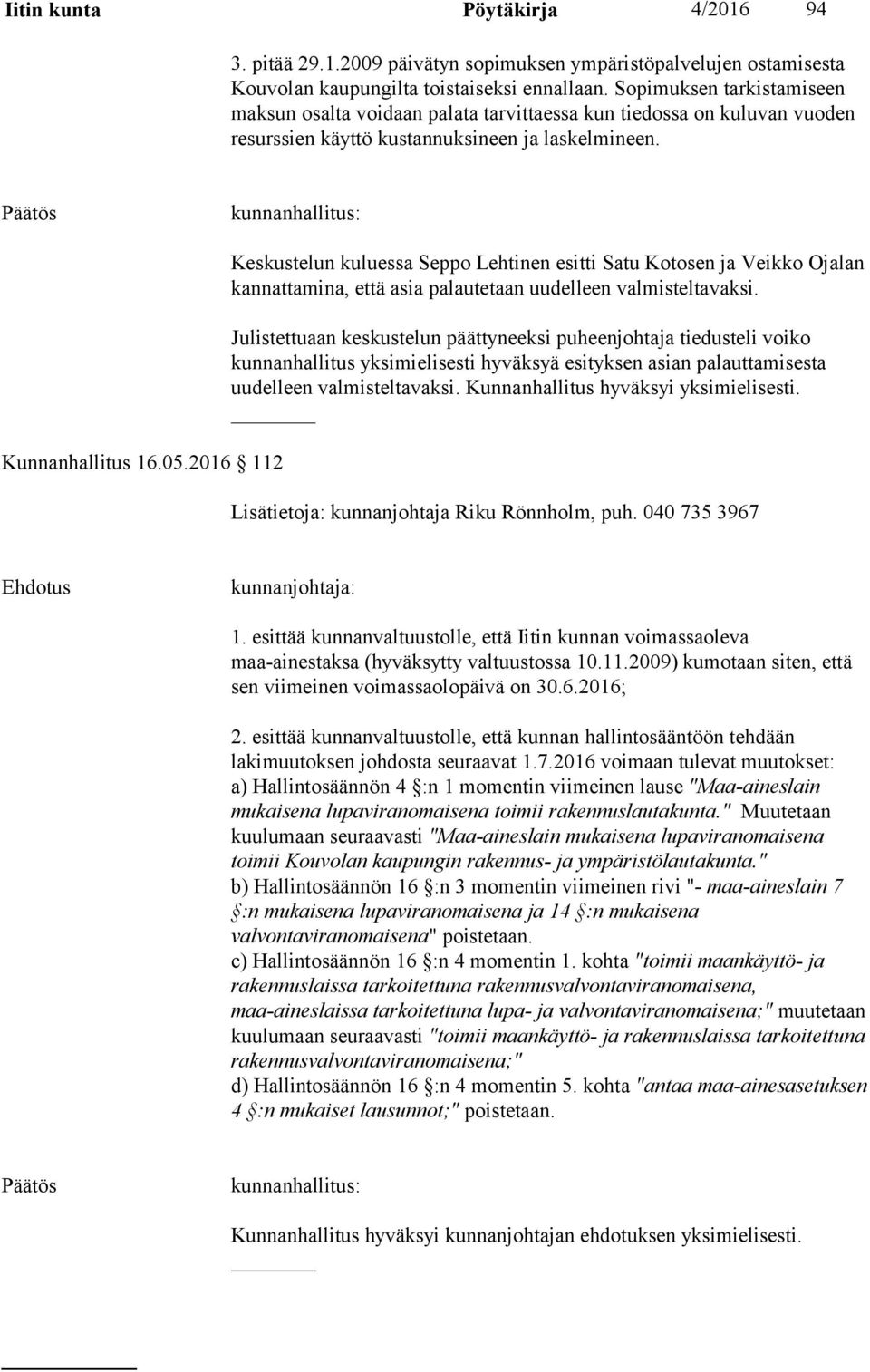 2016 112 Keskustelun kuluessa Seppo Lehtinen esitti Satu Kotosen ja Veikko Ojalan kannattamina, että asia palautetaan uudelleen valmisteltavaksi.