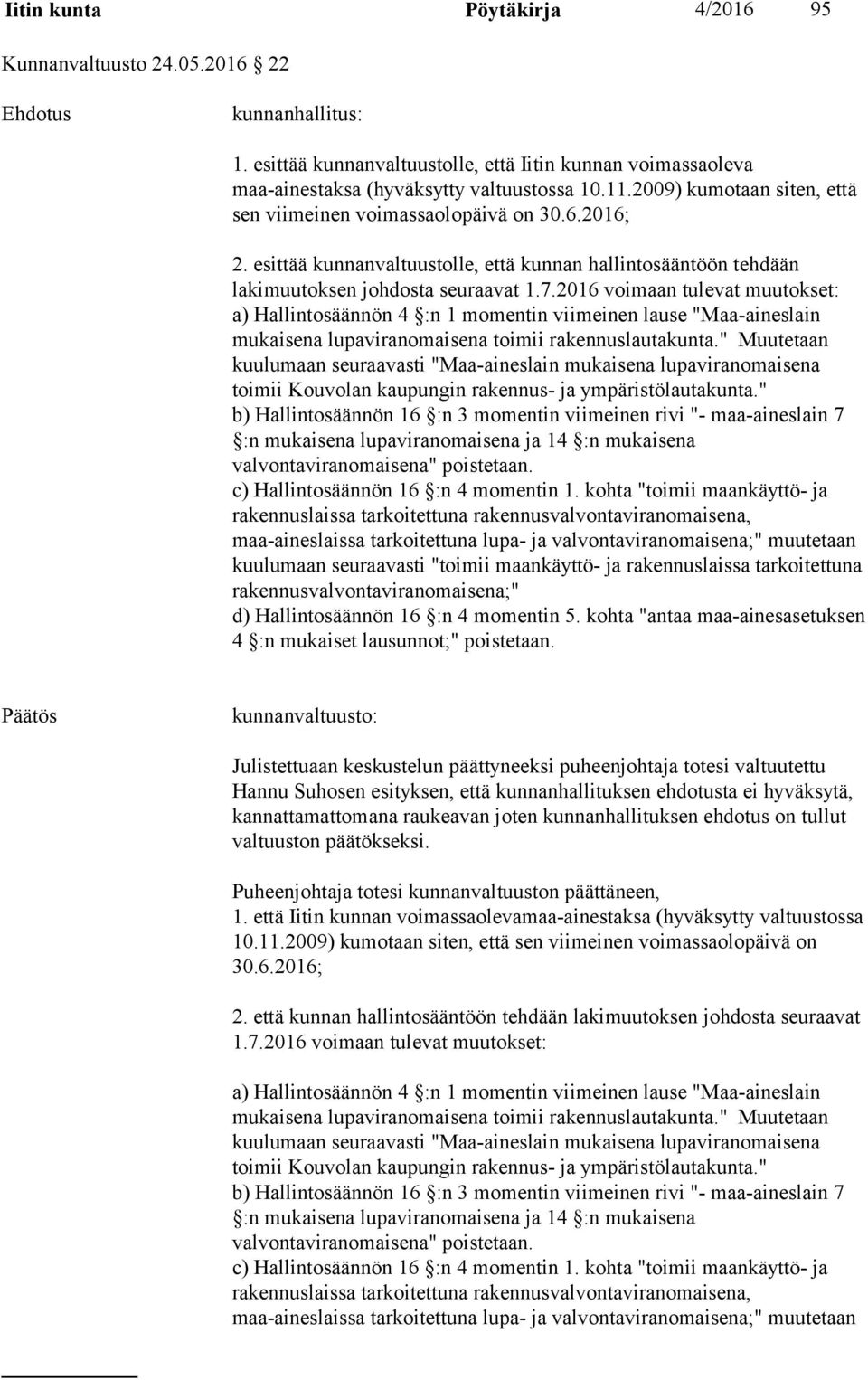 2016 voimaan tulevat muutokset: a) Hallintosäännön 4 :n 1 momentin viimeinen lause "Maa-aineslain mukaisena lupaviranomaisena toimii rakennuslautakunta.