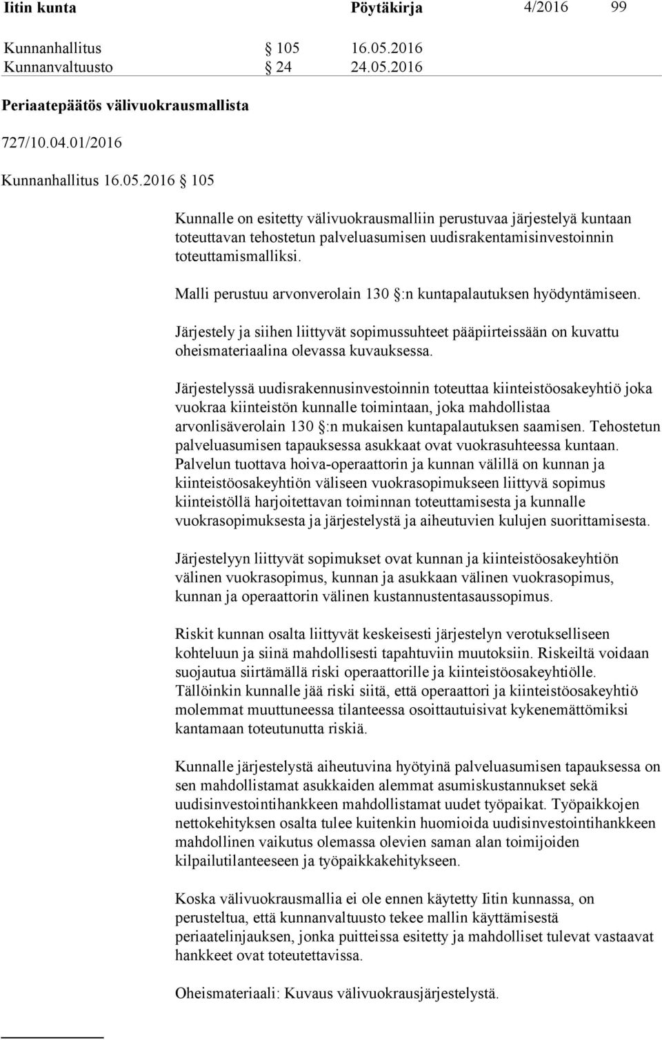 Malli perustuu arvonverolain 130 :n kuntapalautuksen hyödyntämiseen. Järjestely ja siihen liittyvät sopimussuhteet pääpiirteissään on kuvattu oheismateriaalina olevassa kuvauksessa.