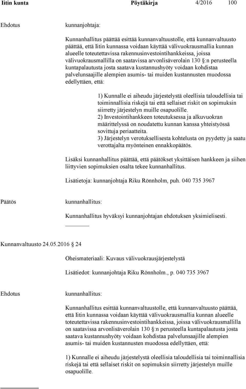 palvelunsaajille alempien asumis- tai muiden kustannusten muodossa edellyttäen, että: 1) Kunnalle ei aiheudu järjestelystä oleellisia taloudellisia tai toiminnallisia riskejä tai että sellaiset