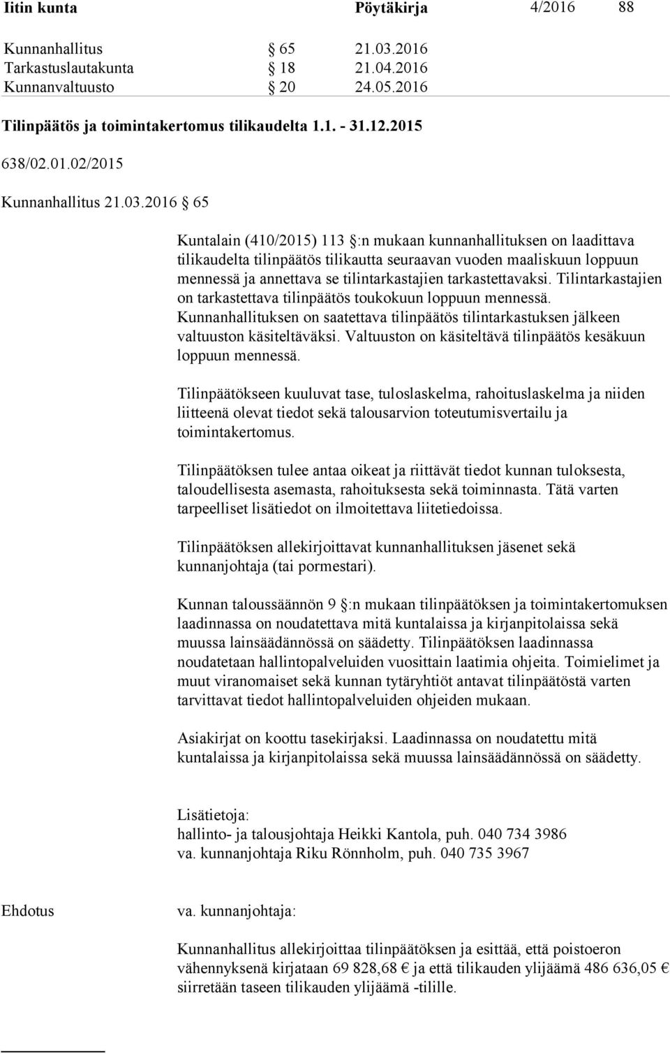 tarkastettavaksi. Tilintarkastajien on tarkastettava tilinpäätös toukokuun loppuun mennessä. Kunnanhallituksen on saatettava tilinpäätös tilintarkastuksen jälkeen valtuuston käsiteltäväksi.