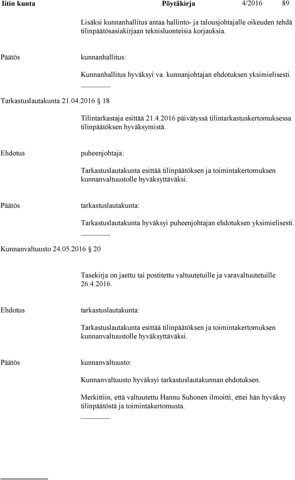 puheenjohtaja: Tarkastuslautakunta esittää tilinpäätöksen ja toimintakertomuksen kunnanvaltuustolle hyväksyttäväksi. tarkastuslautakunta: Kunnanvaltuusto 24.05.