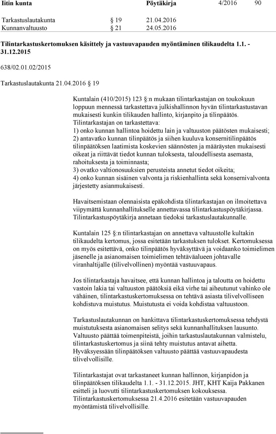 2016 19 Kuntalain (410/2015) 123 :n mukaan tilintarkastajan on toukokuun loppuun mennessä tarkastettava julkishallinnon hyvän tilintarkastustavan mukaisesti kunkin tilikauden hallinto, kirjanpito ja