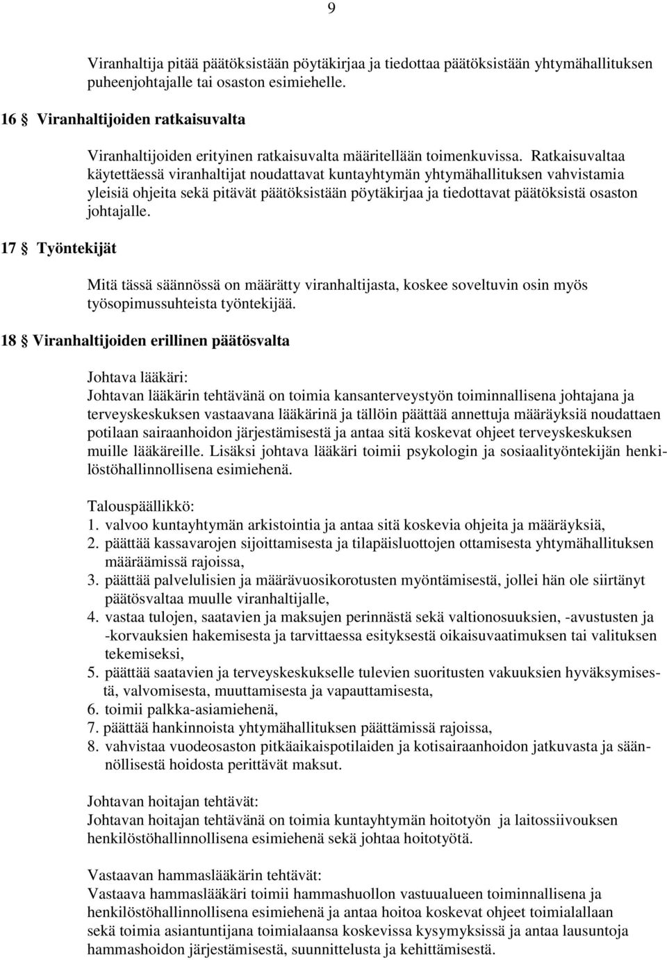 Ratkaisuvaltaa käytettäessä viranhaltijat noudattavat kuntayhtymän yhtymähallituksen vahvistamia yleisiä ohjeita sekä pitävät päätöksistään pöytäkirjaa ja tiedottavat päätöksistä osaston johtajalle.