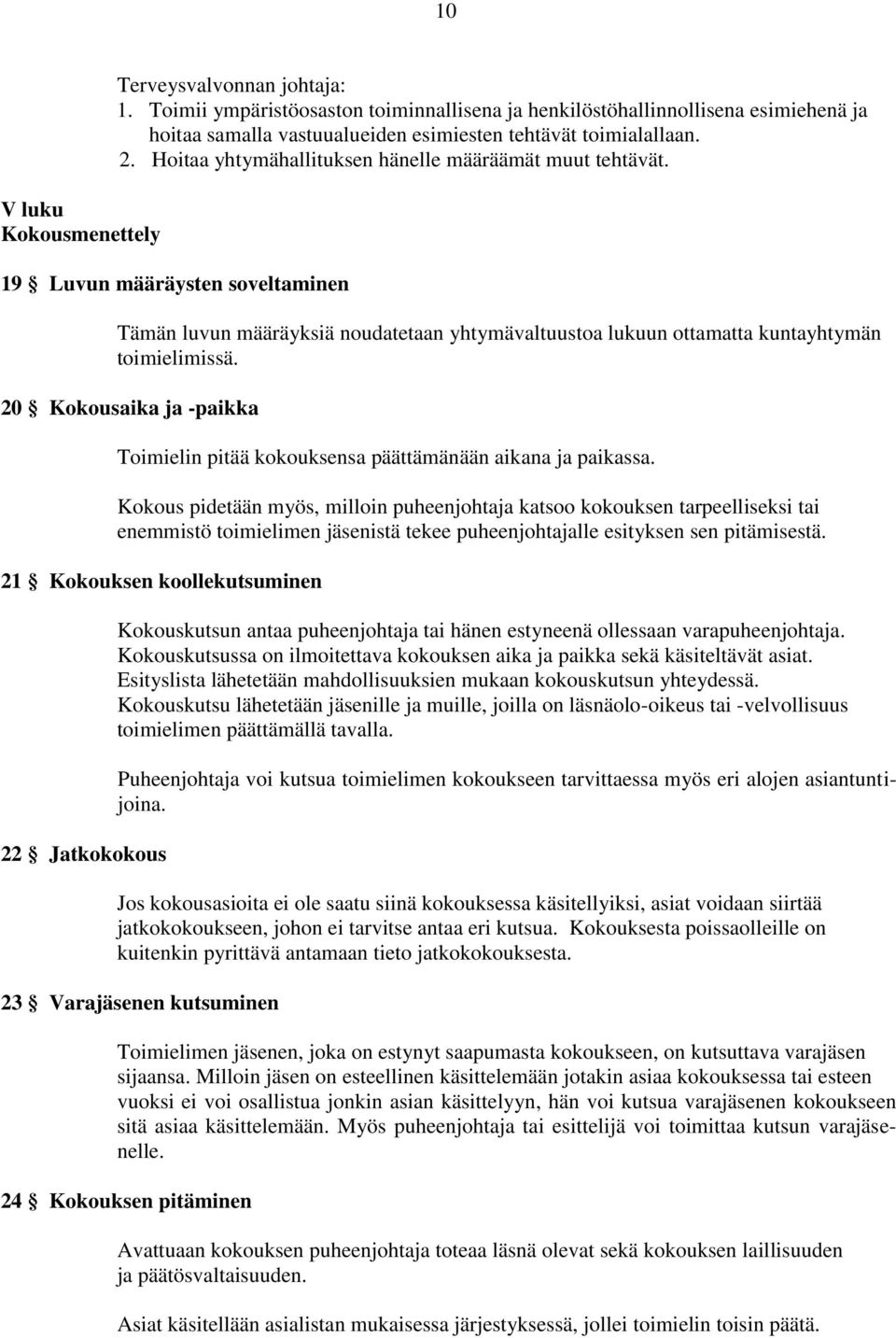 Hoitaa yhtymähallituksen hänelle määräämät muut tehtävät. 19 Luvun määräysten soveltaminen Tämän luvun määräyksiä noudatetaan yhtymävaltuustoa lukuun ottamatta kuntayhtymän toimielimissä.