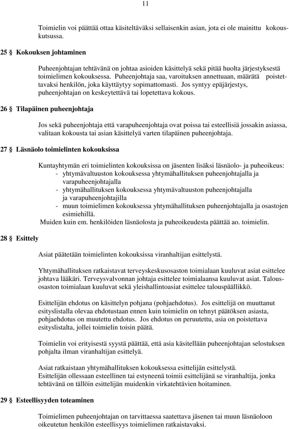 Puheenjohtaja saa, varoituksen annettuaan, määrätä poistettavaksi henkilön, joka käyttäytyy sopimattomasti. Jos syntyy epäjärjestys, puheenjohtajan on keskeytettävä tai lopetettava kokous.