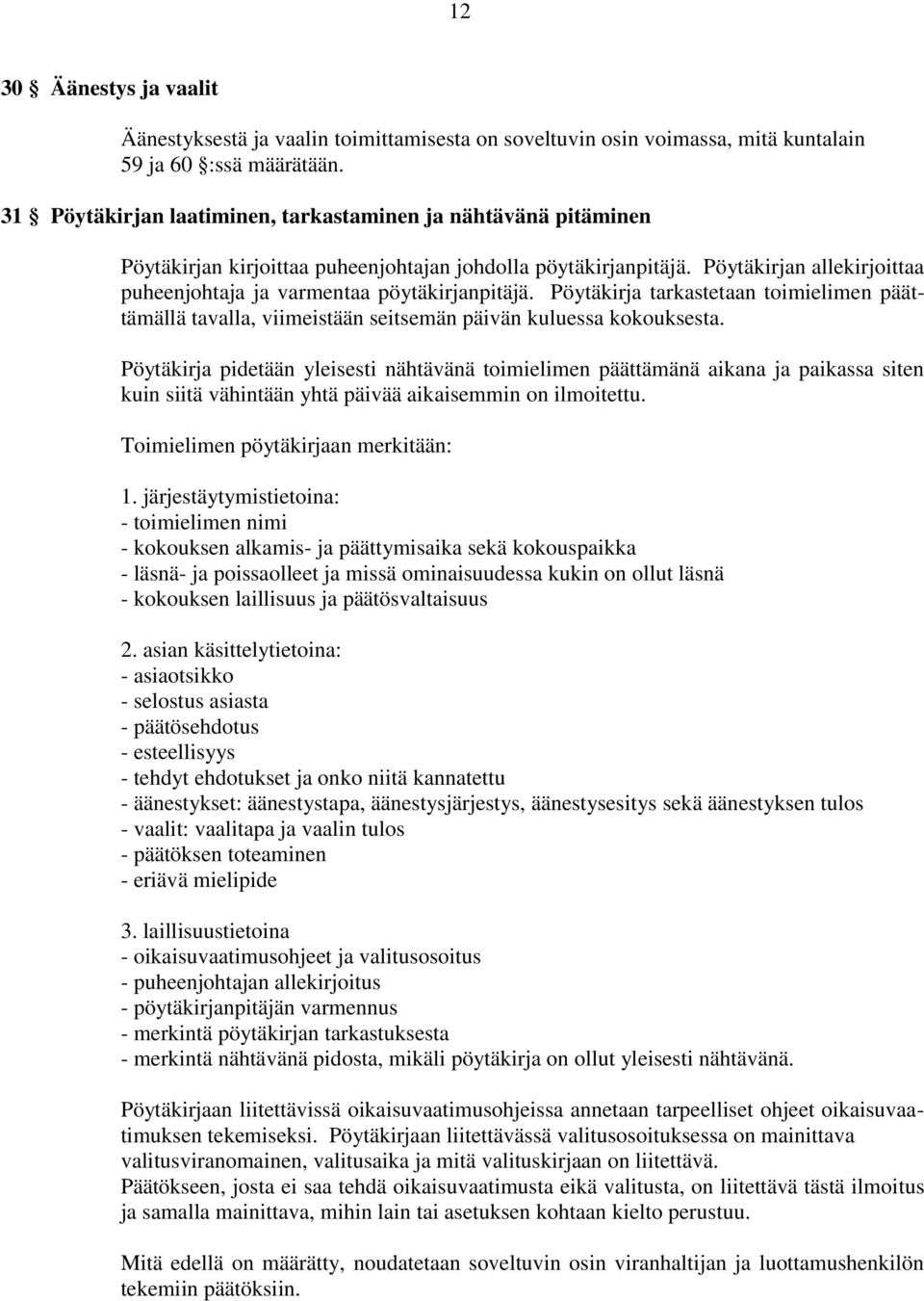 Pöytäkirjan allekirjoittaa puheenjohtaja ja varmentaa pöytäkirjanpitäjä. Pöytäkirja tarkastetaan toimielimen päättämällä tavalla, viimeistään seitsemän päivän kuluessa kokouksesta.