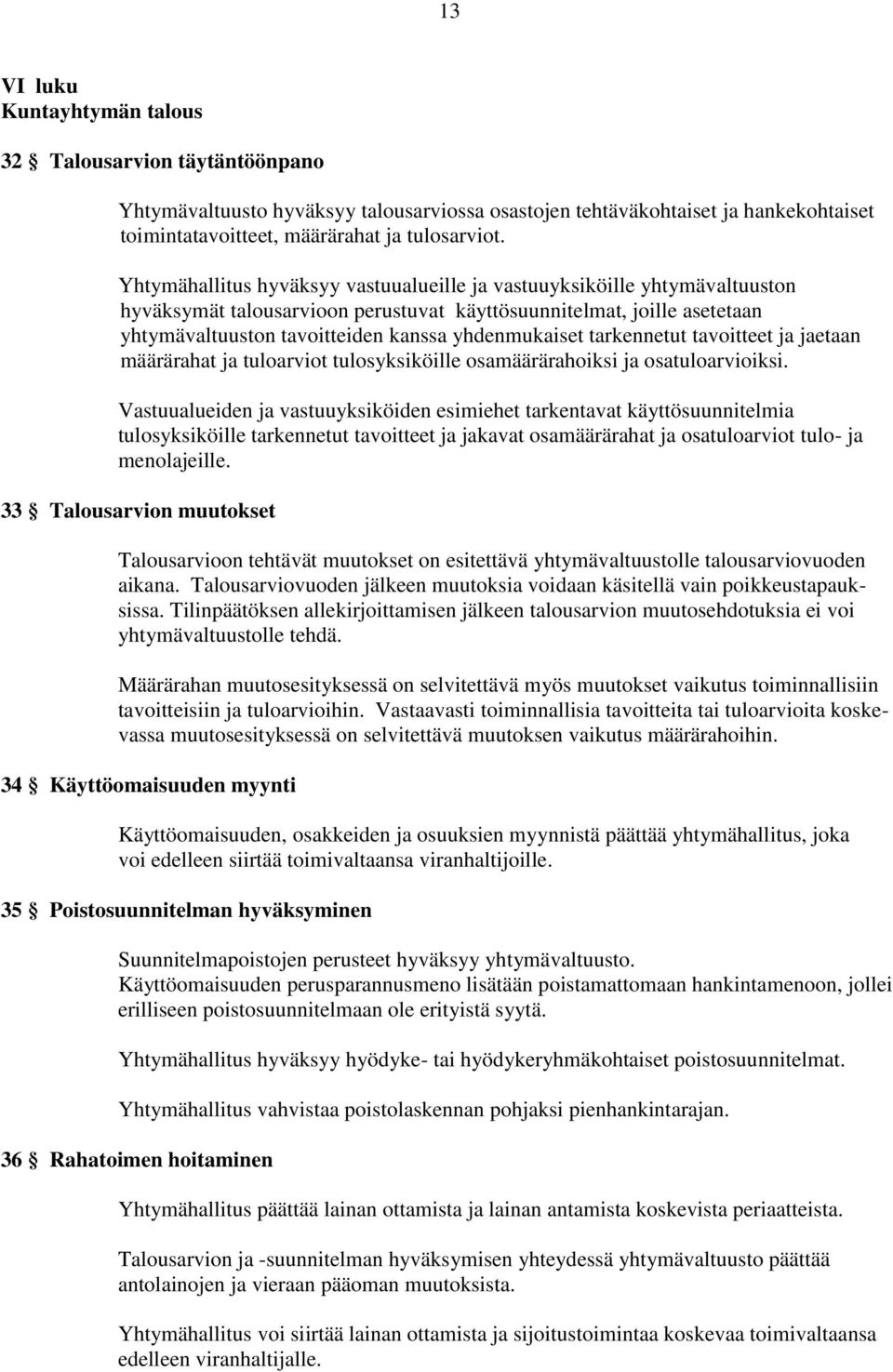 tarkennetut tavoitteet ja jaetaan määrärahat ja tuloarviot tulosyksiköille osamäärärahoiksi ja osatuloarvioiksi.