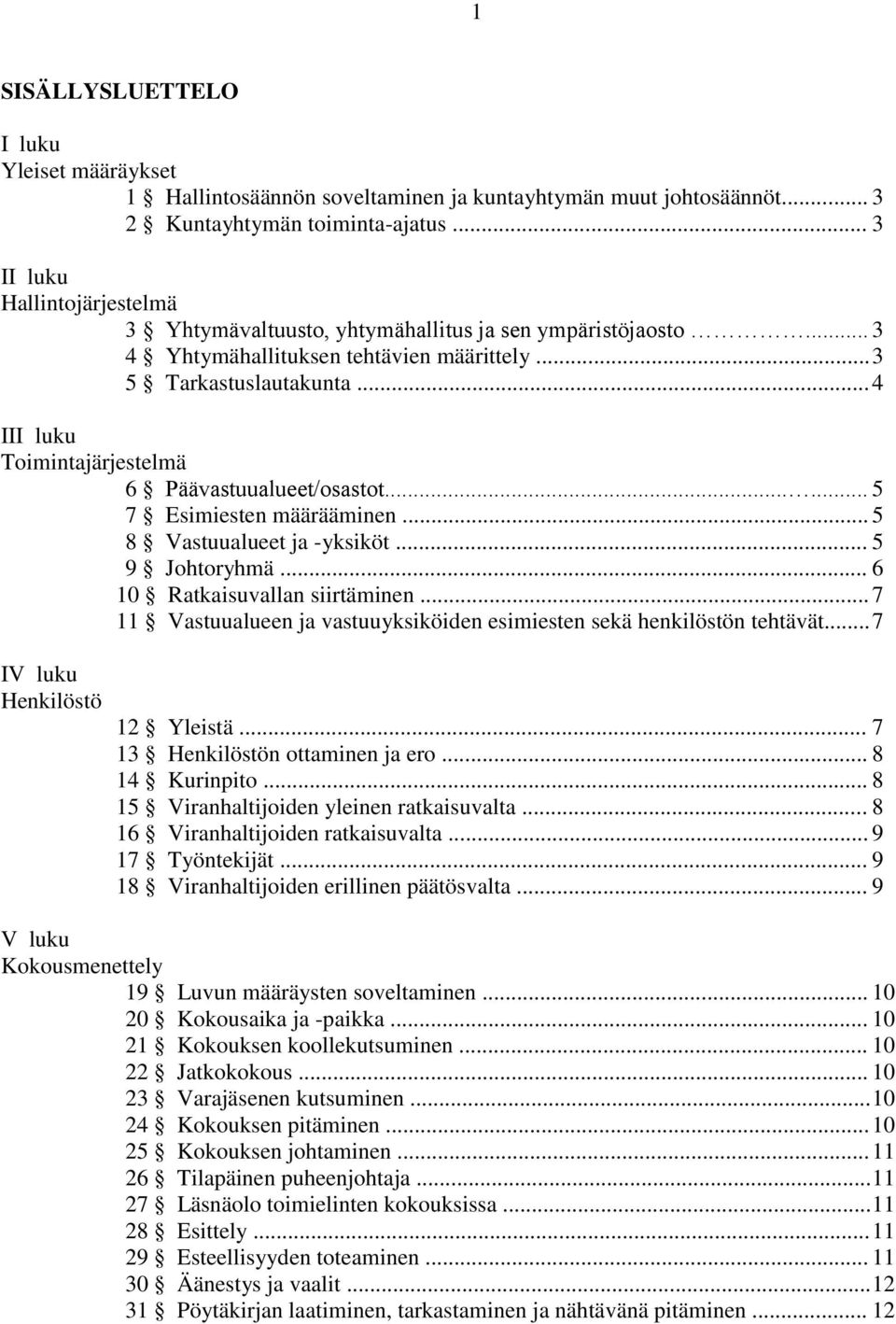 .. 4 III luku Toimintajärjestelmä 6 Päävastuualueet/osastot...... 5 7 Esimiesten määrääminen... 5 8 Vastuualueet ja -yksiköt... 5 9 Johtoryhmä... 6 10 Ratkaisuvallan siirtäminen.